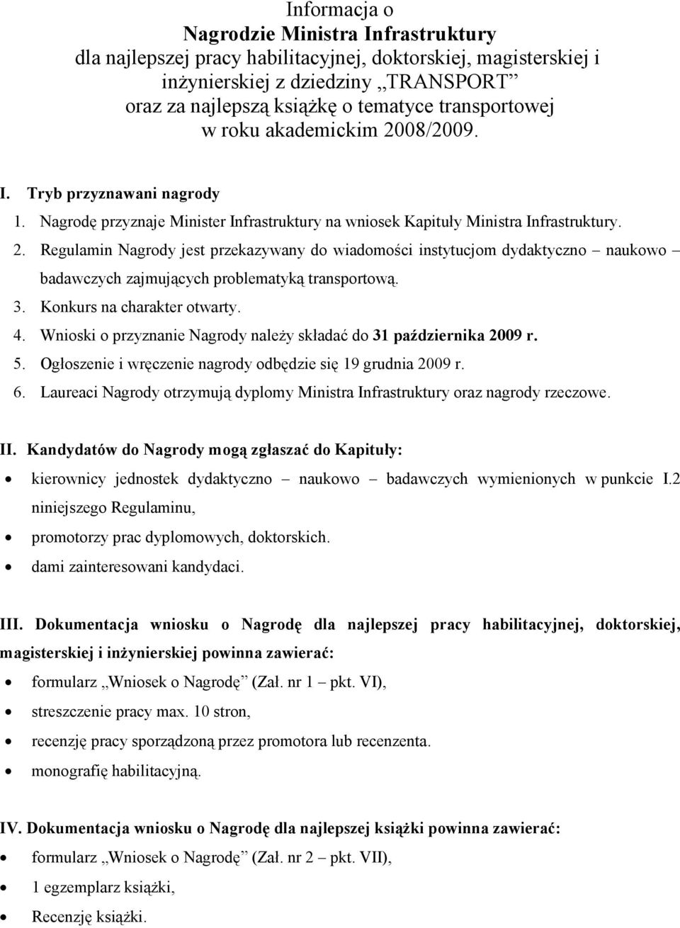 3. Konkurs na charakter otwarty. 4. Wnioski o przyznanie Nagrody naleŝy składać do 31 października 2009 r. 5. Ogłoszenie i wręczenie nagrody odbędzie się 19 grudnia 2009 r. 6.