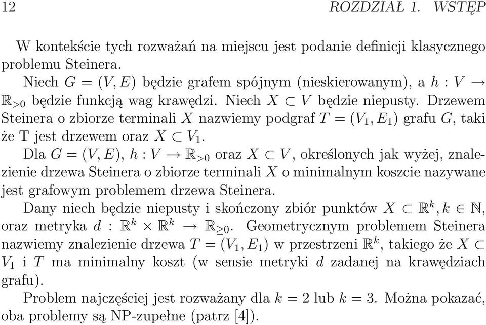 Drzewem Steinera o zbiorze terminali X nazwiemy podgraf T = (V 1, E 1 ) grafu G, taki że T jest drzewem oraz X V 1.