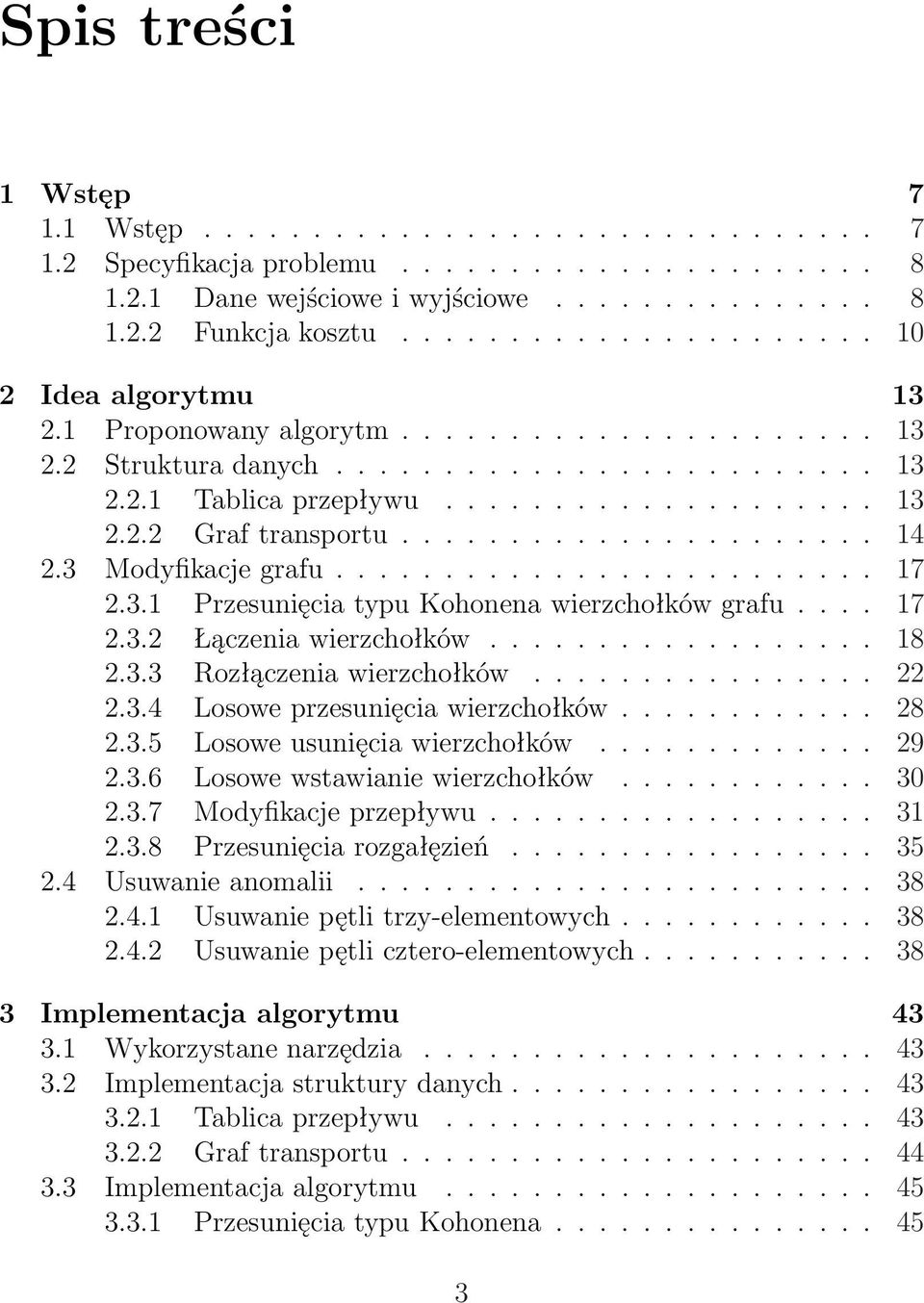 ..................... 14 2.3 Modyfikacje grafu......................... 17 2.3.1 Przesunięcia typu Kohonena wierzchołków grafu.... 17 2.3.2 Łączenia wierzchołków.................. 18 2.3.3 Rozłączenia wierzchołków.