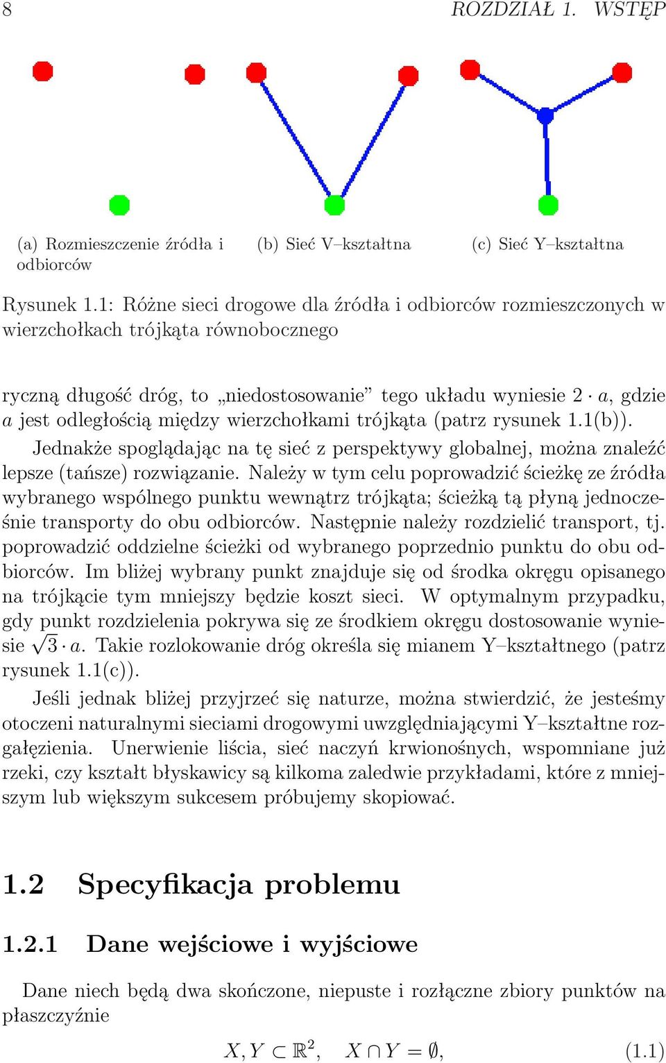 wierzchołkami trójkąta (patrz rysunek 1.1(b)). Jednakże spoglądając na tę sieć z perspektywy globalnej, można znaleźć lepsze (tańsze) rozwiązanie.