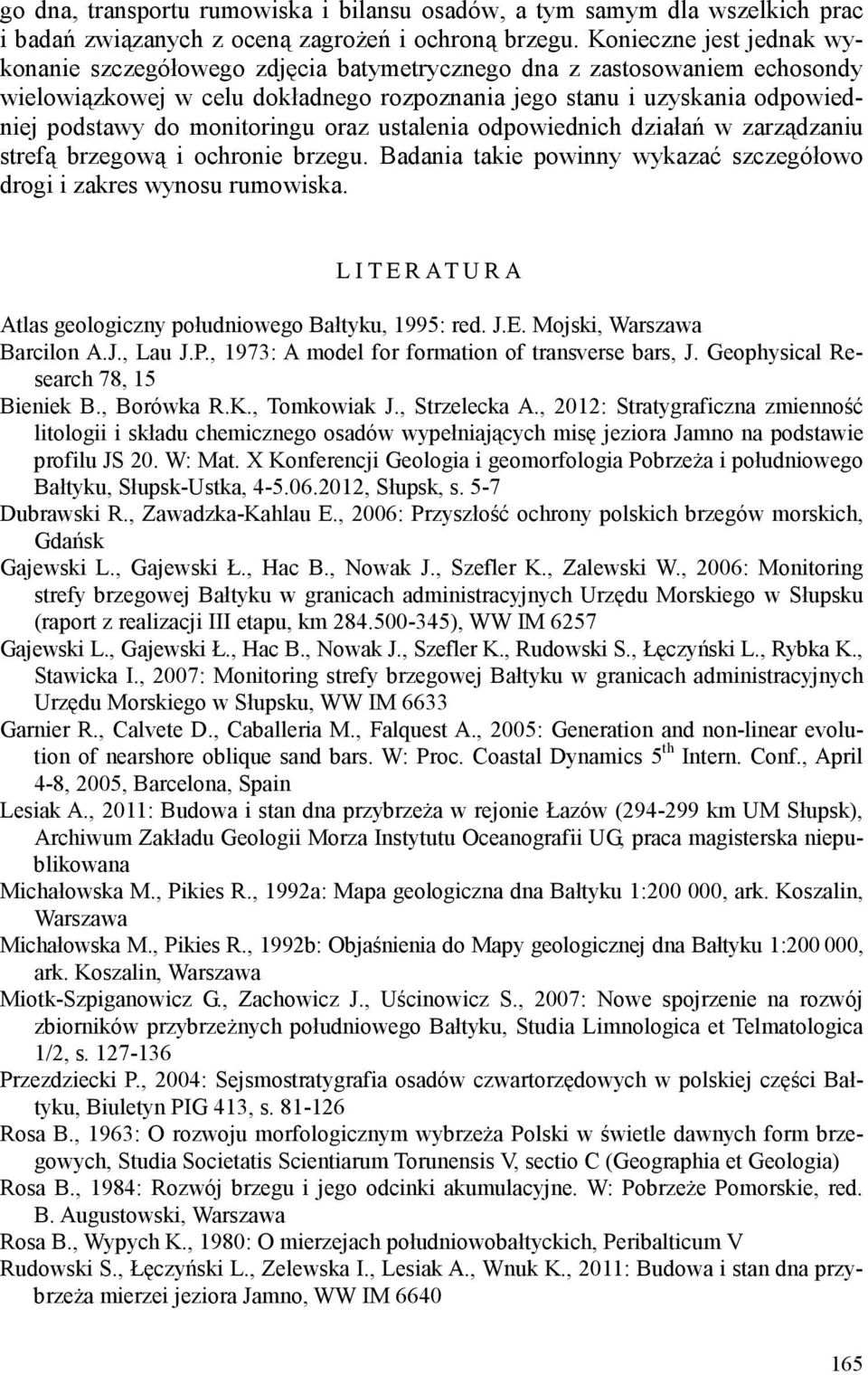 monitoringu oraz ustalenia odpowiednich działań w zarządzaniu strefą brzegową i ochronie brzegu. Badania takie powinny wykazać szczegółowo drogi i zakres wynosu rumowiska.