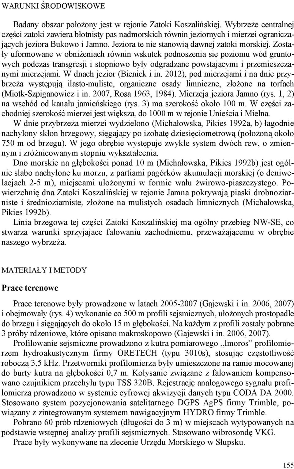 Zostały uformowane w obniżeniach równin wskutek podnoszenia się poziomu wód gruntowych podczas transgresji i stopniowo były odgradzane powstającymi i przemieszczanymi mierzejami.