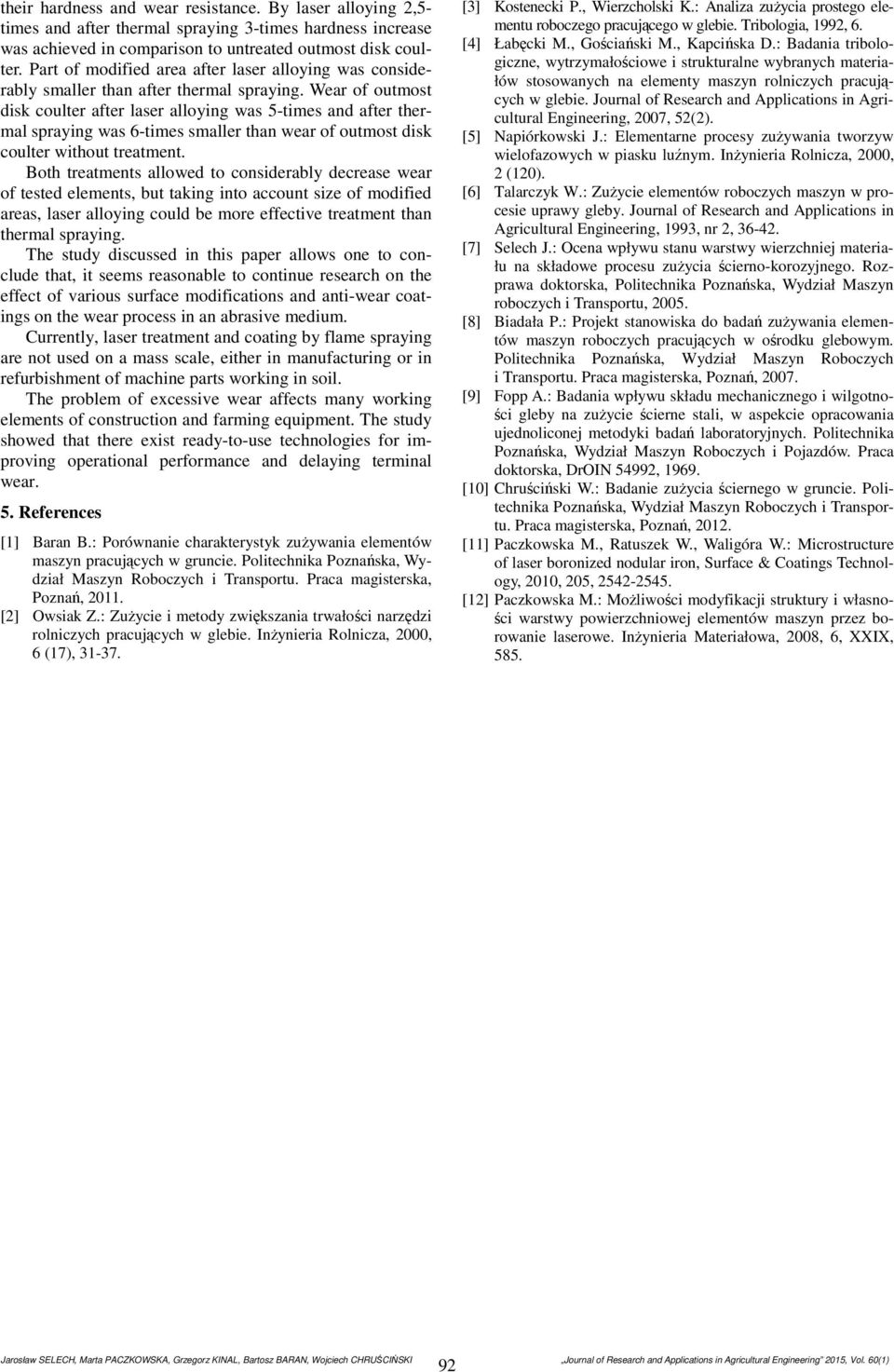 Wear of outmost disk coulter after laser alloying was 5-times and after thermal spraying was 6-times smaller than wear of outmost disk coulter without treatment.