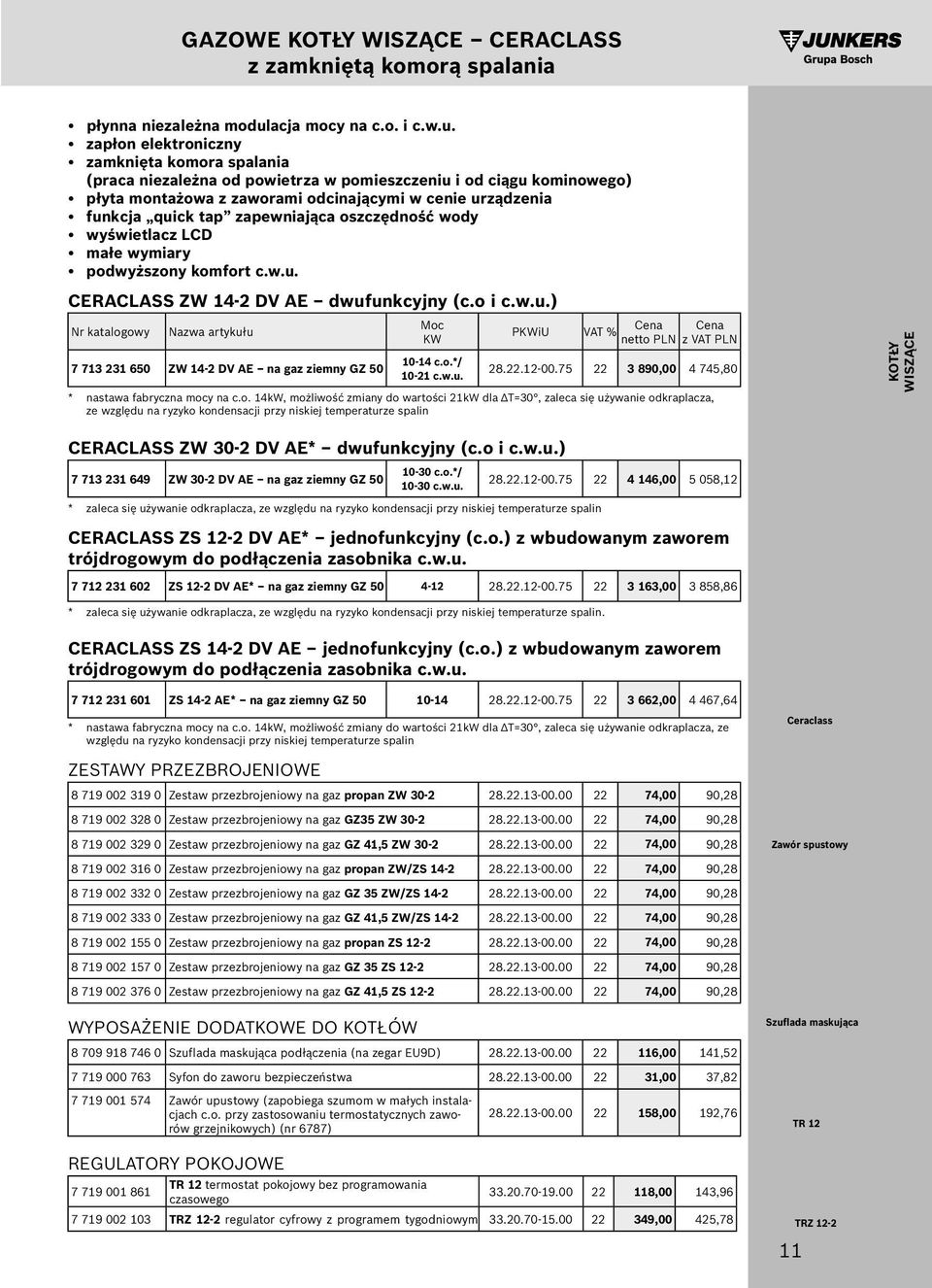 zapłon elektroniczny zamknięta komora spalania (praca niezależna od powietrza w pomieszczeniu i od ciągu kominowego) płyta montażowa z zaworami odcinającymi w cenie urządzenia funkcja quick tap