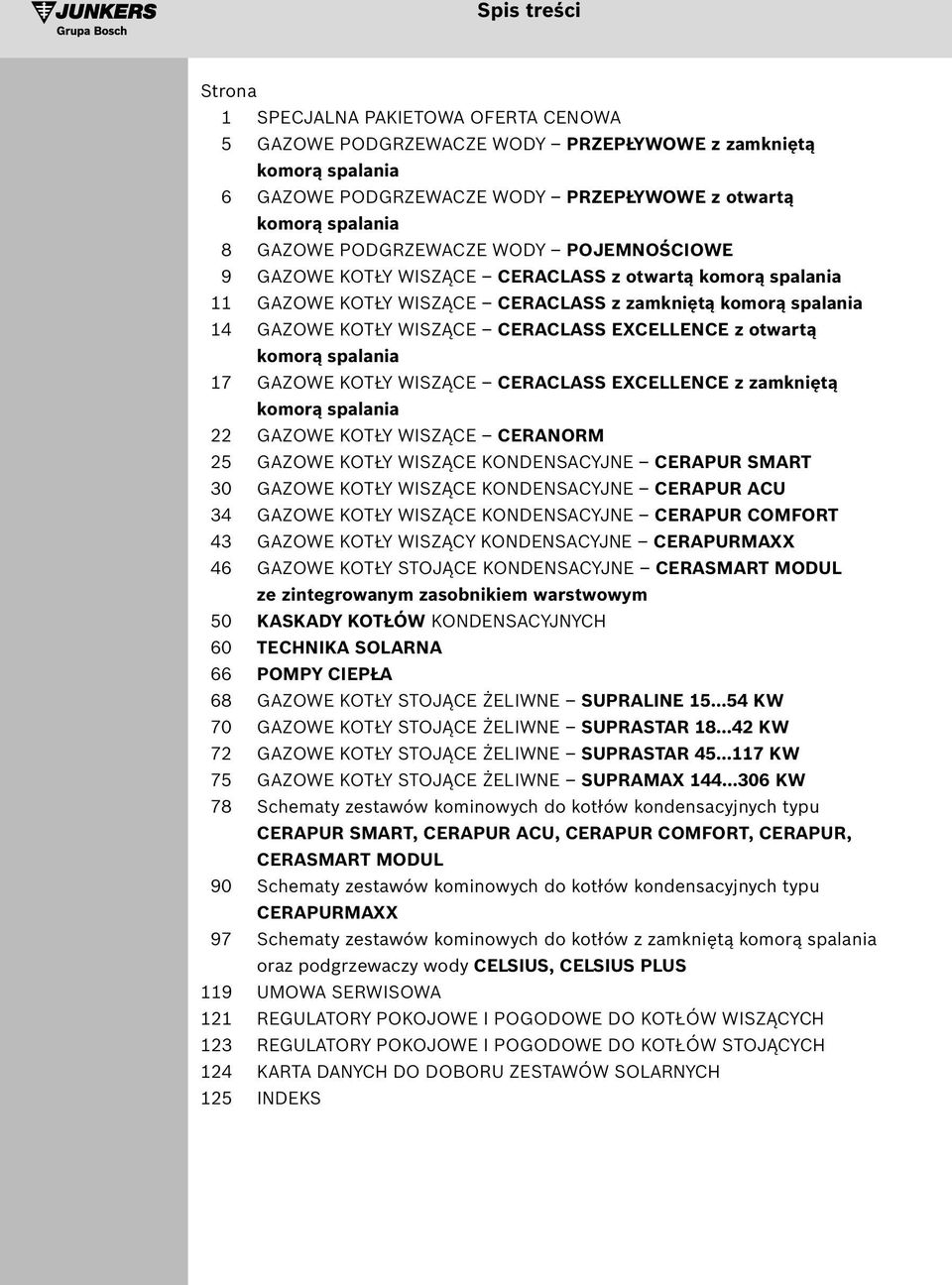 otwartą komorą spalania 7 GAZOWE KOTŁY WISZĄCE CERACLASS EXCELLENCE z zamkniętą komorą spalania 22 GAZOWE KOTŁY WISZĄCE CERANORM 25 GAZOWE KOTŁY WISZĄCE KONDENSACYJNE CERAPUR SMART 30 GAZOWE KOTŁY