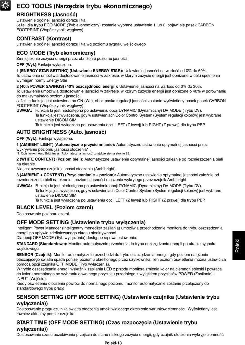 CONTRAST (Kontrast) Ustawienie ogólnej jasności obrazu i tła wg poziomu sygnału wejściowego. ECO MODE (Tryb ekonomiczny) Zmniejszenie zużycia energii przez obniżenie poziomu jasności. OFF (Wył.