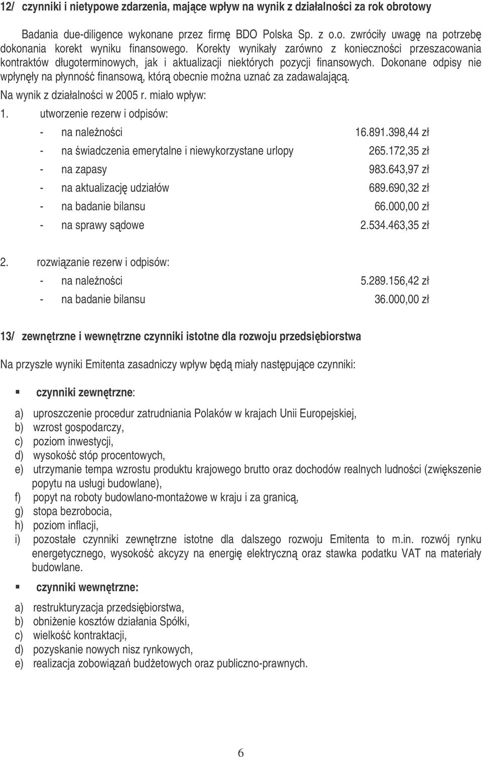 Dokonane odpisy nie wpłynły na płynno finansow, któr obecnie mona uzna za zadawalajc. Na wynik z działalnoci w 2005 r. miało wpływ: 1. utworzenie rezerw i odpisów: - na nalenoci 16.891.