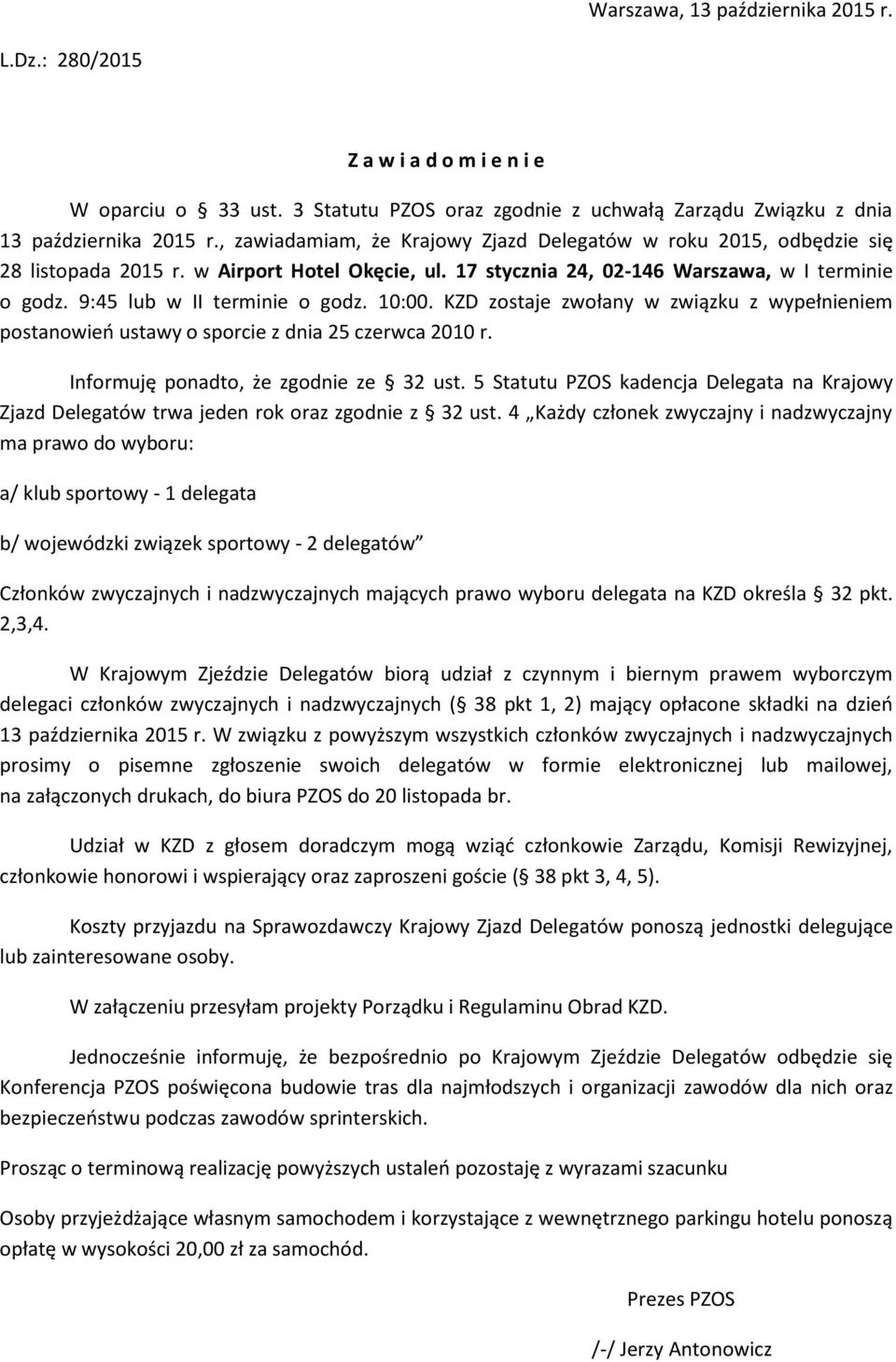 9:45 lub w II terminie o godz. 10:00. KZD zostaje zwołany w związku z wypełnieniem postanowień ustawy o sporcie z dnia 25 czerwca 2010 r. Informuję ponadto, że zgodnie ze 32 ust.