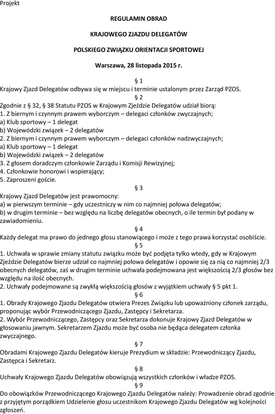 Z biernym i czynnym prawem wyborczym delegaci członków zwyczajnych; a) Klub sportowy 1 delegat b) Wojewódzki związek 2 delegatów 2.