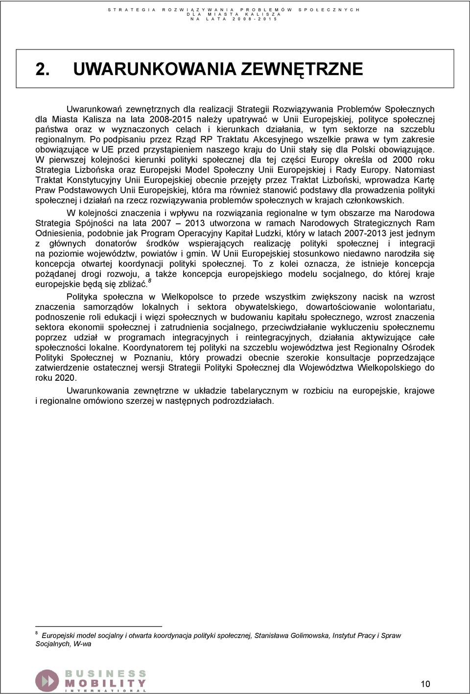 Po podpisaniu przez Rząd RP Traktatu Akcesyjnego wszelkie prawa w tym zakresie obowiązujące w UE przed przystąpieniem naszego kraju do Unii stały się dla Polski obowiązujące.