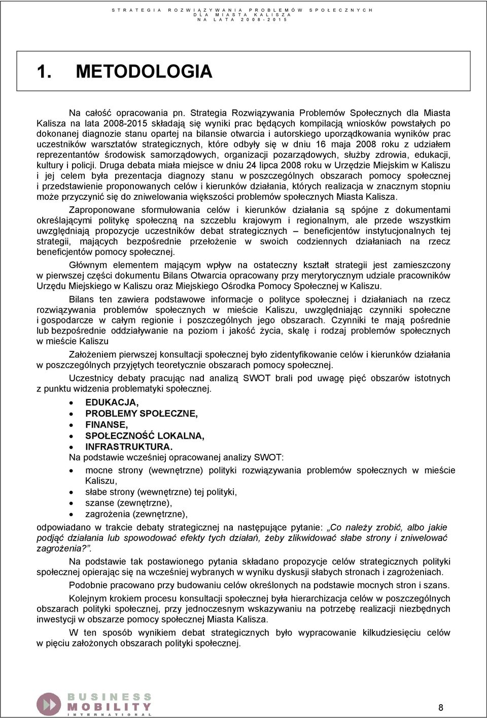 otwarcia i autorskiego uporządkowania wyników prac uczestników warsztatów strategicznych, które odbyły się w dniu 16 maja 2008 roku z udziałem reprezentantów środowisk samorządowych, organizacji