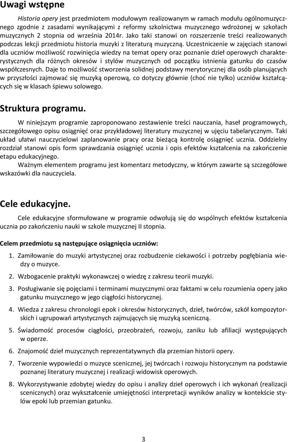 Uczestniczenie w zajęciach stanowi dla uczniów możliwość rozwinięcia wiedzy na temat opery oraz poznanie dzieł operowych charakterystycznych dla różnych okresów i stylów muzycznych od początku