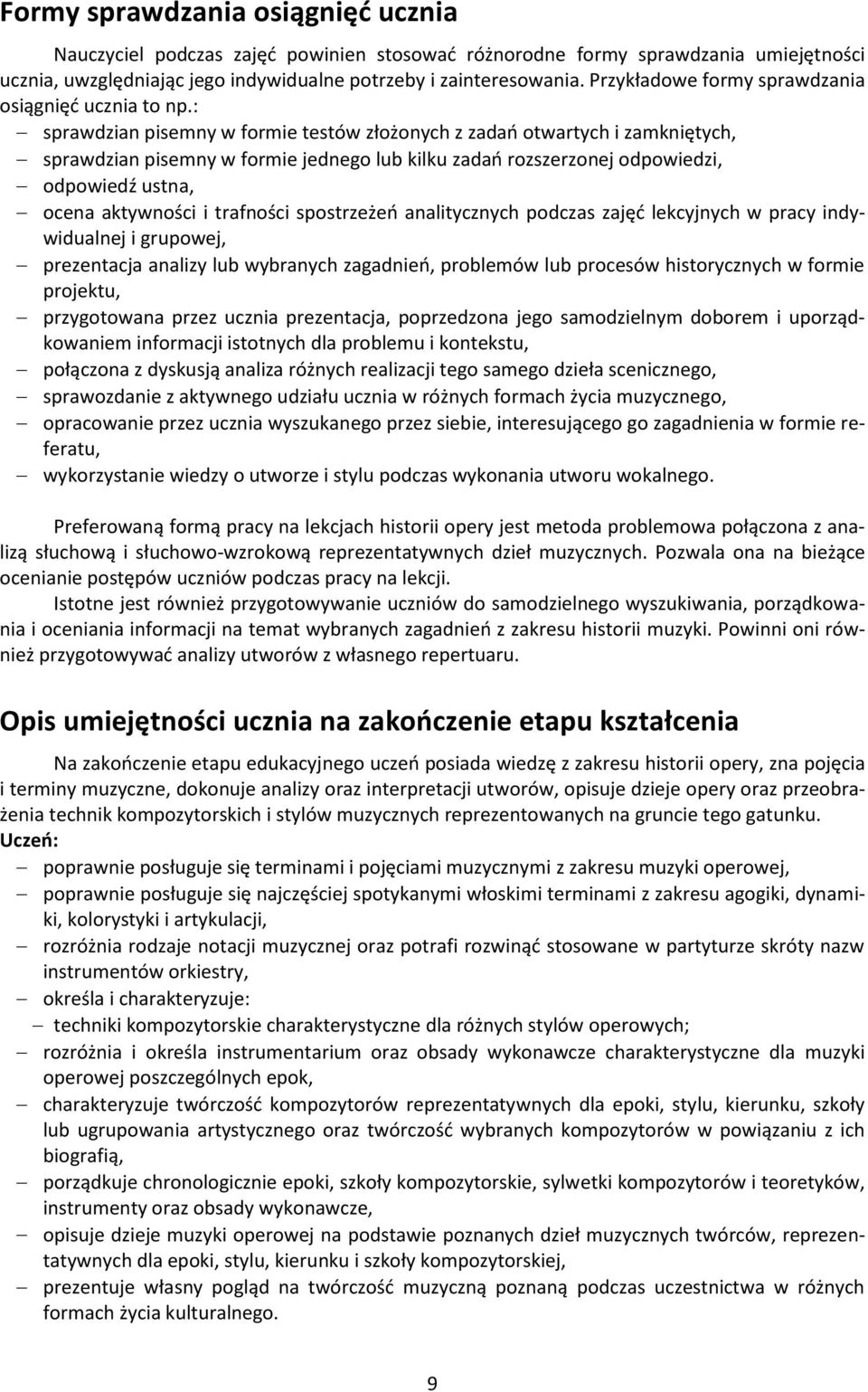 : sprawdzian pisemny w formie testów złożonych z zadań otwartych i zamkniętych, sprawdzian pisemny w formie jednego lub kilku zadań rozszerzonej odpowiedzi, odpowiedź ustna, ocena aktywności i