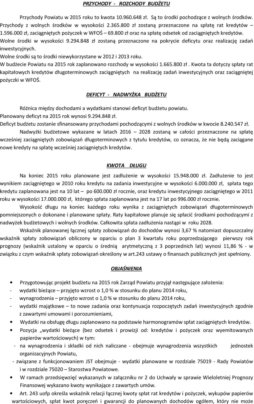 848 zł zostaną przeznaczone na pokrycie deficytu oraz realizację zadań inwestycyjnych. Wolne środki są to środki niewykorzystane w 2012 i 2013 roku.