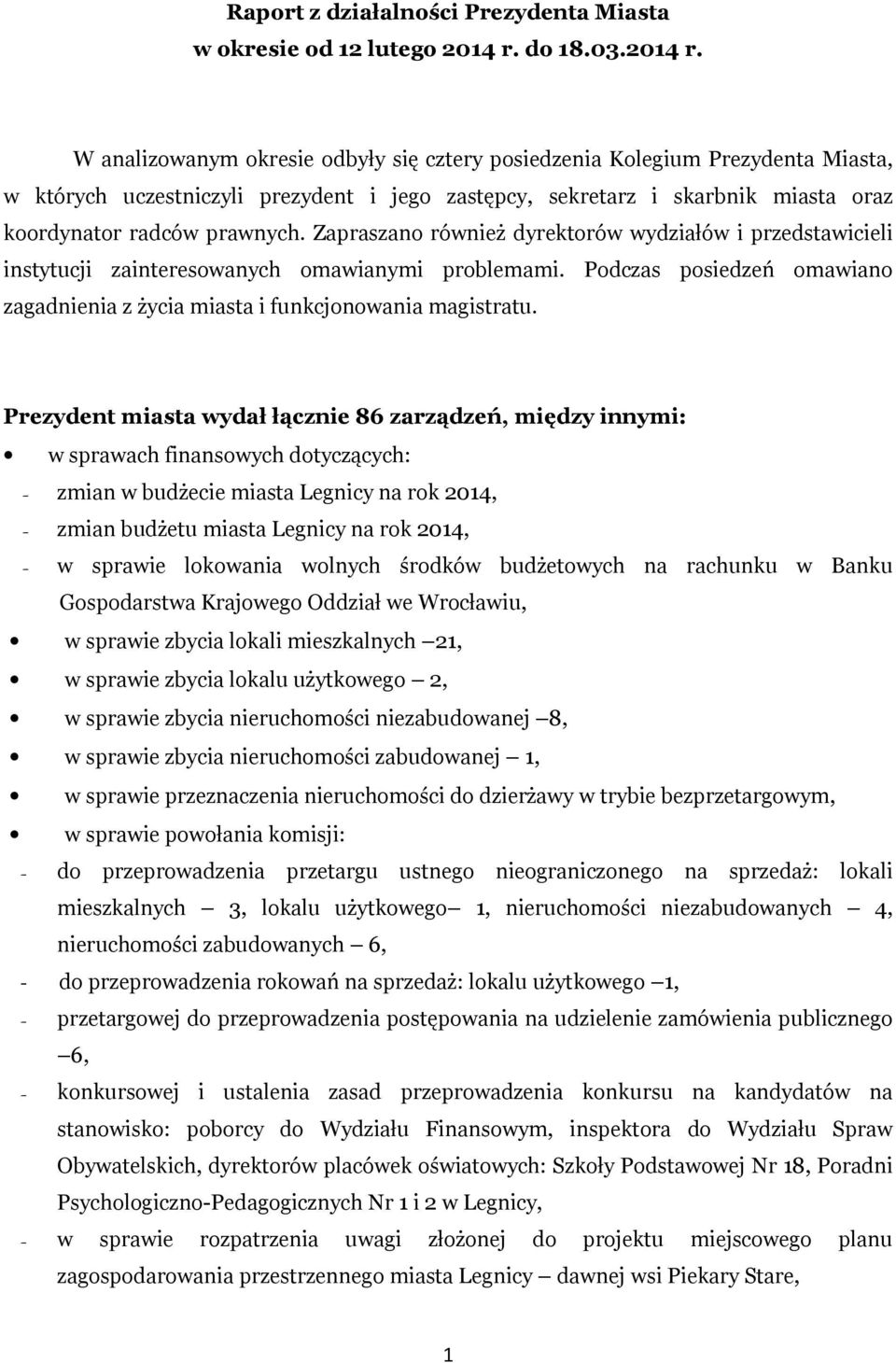 W analizowanym okresie odbyły się cztery posiedzenia Kolegium Prezydenta Miasta, w których uczestniczyli prezydent i jego zastępcy, sekretarz i skarbnik miasta oraz koordynator radców prawnych.