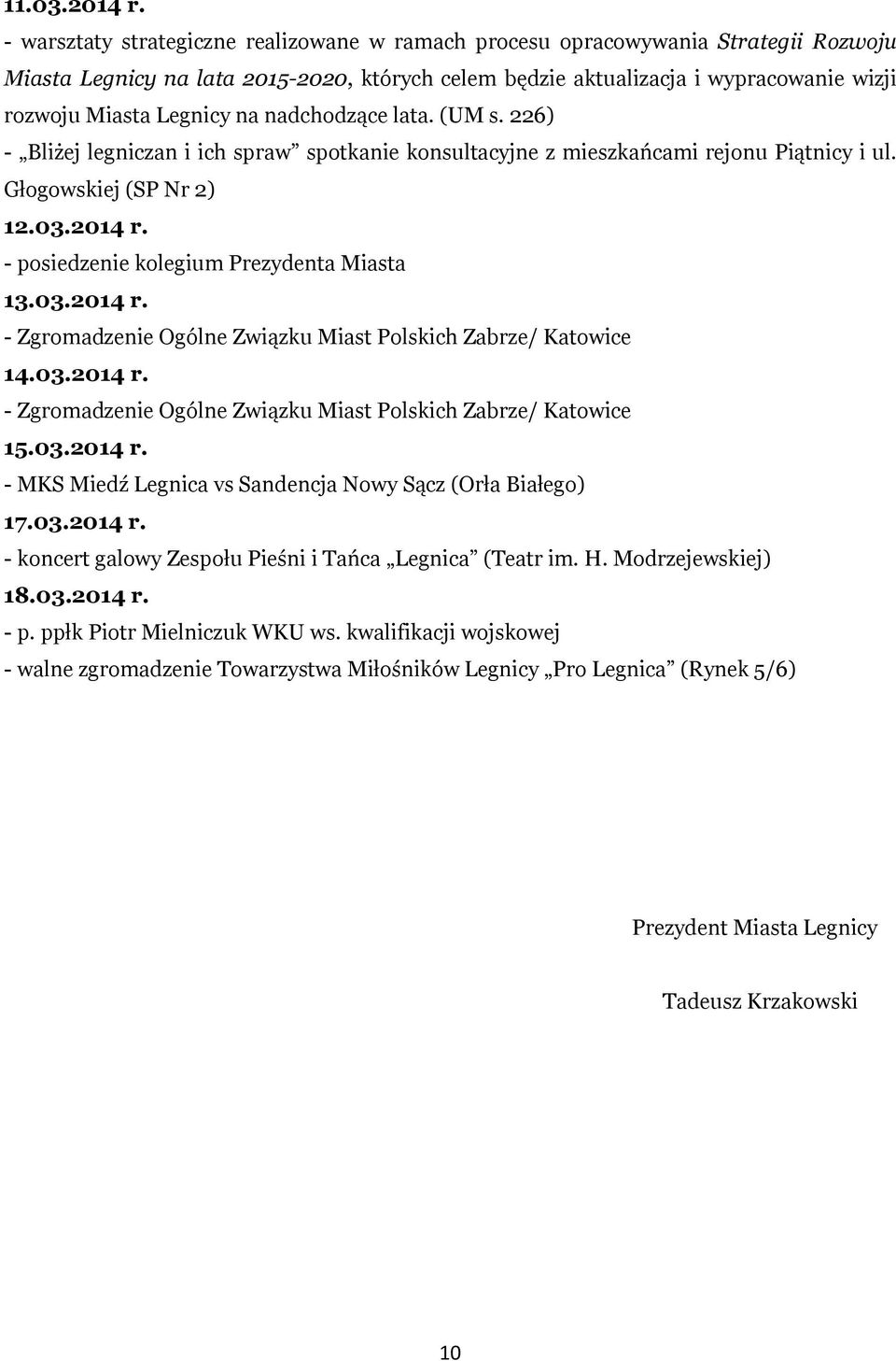 na nadchodzące lata. (UM s. 226) - Bliżej legniczan i ich spraw spotkanie konsultacyjne z mieszkańcami rejonu Piątnicy i ul. Głogowskiej (SP Nr 2) 12.03.2014 r.