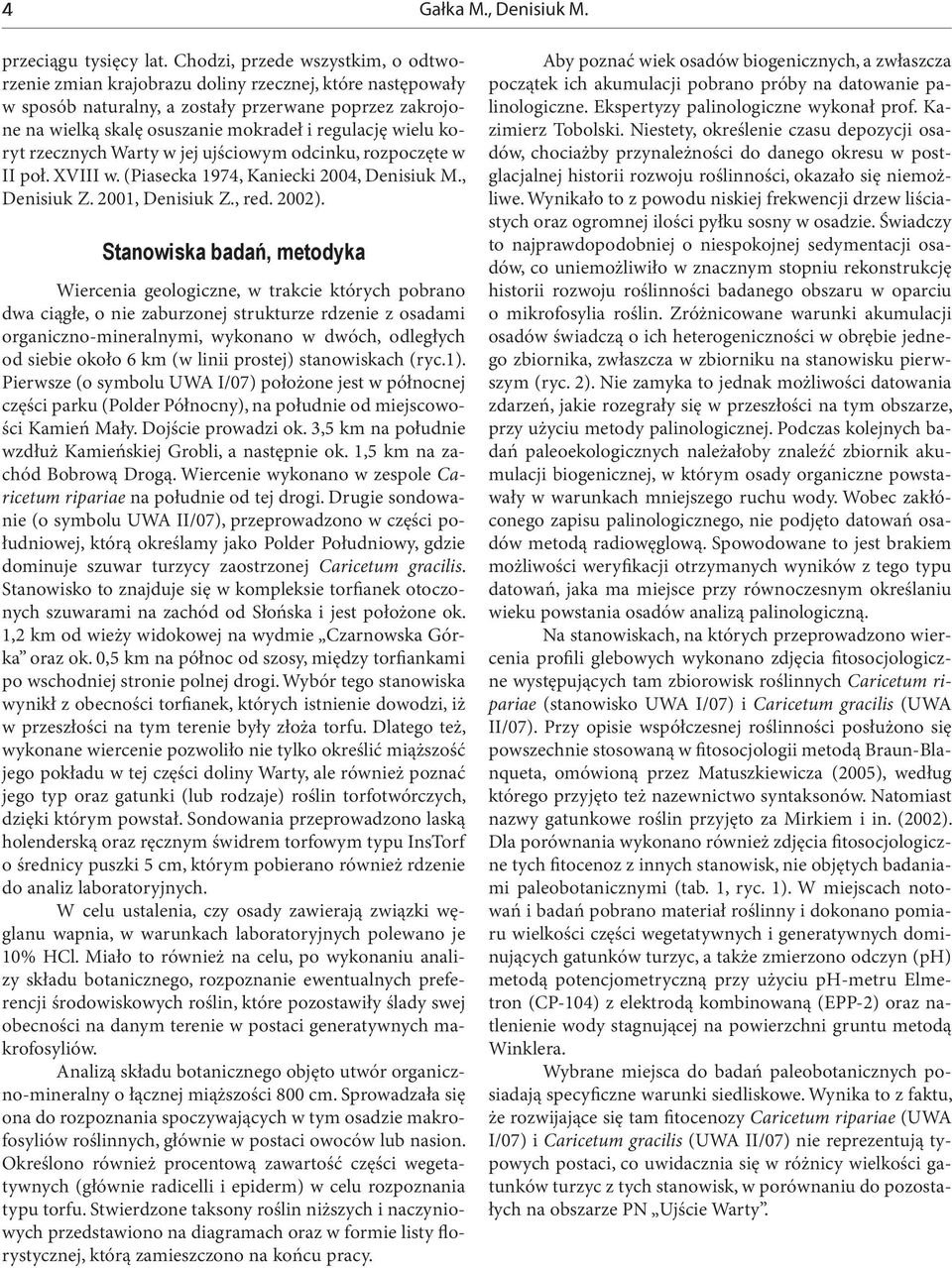 wielu koryt rzecznych Warty w jej ujściowym odcinku, rozpoczęte w II poł. XVIII w. (Piasecka 1974, Kaniecki 2004, Denisiuk M., Denisiuk Z. 2001, Denisiuk Z., red. 2002).