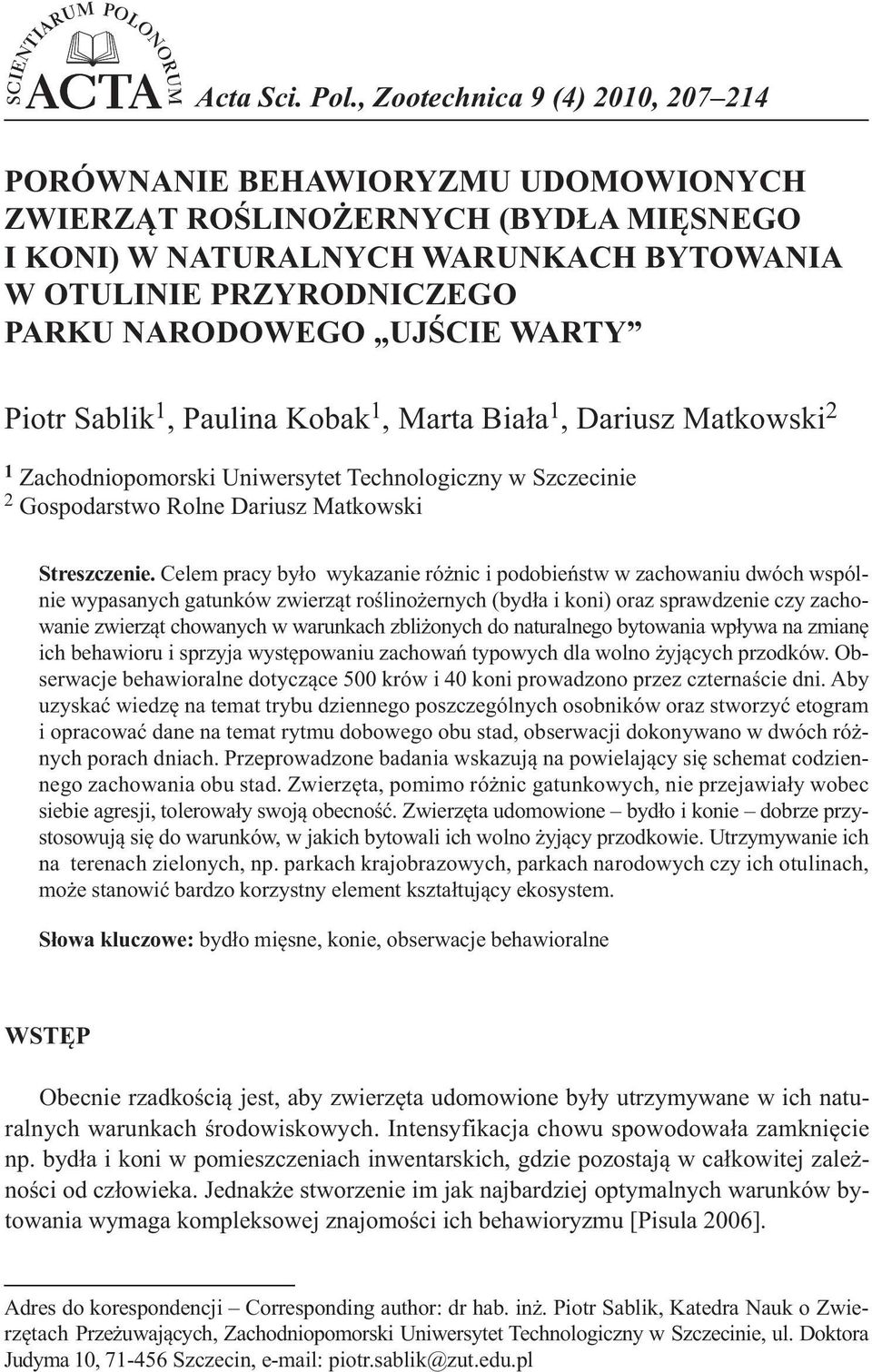 UJŚCIE WARTY Piotr Sablik 1, Paulina Kobak 1, Marta Biała 1, Dariusz Matkowski 2 1 Zachodniopomorski Uniwersytet Technologiczny w Szczecinie 2 Gospodarstwo Rolne Dariusz Matkowski Streszczenie.