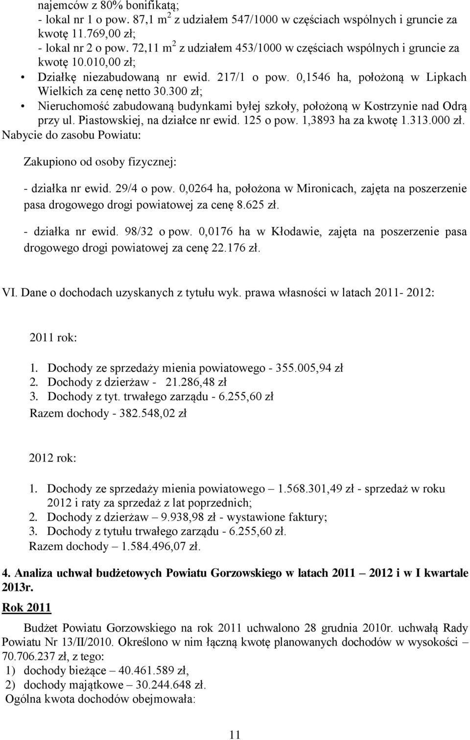 300 zł; Nieruchomość zabudowaną budynkami byłej szkoły, położoną w Kostrzynie nad Odrą przy ul. Piastowskiej, na działce nr ewid. 125 o pow. 1,3893 ha za kwotę 1.313.000 zł.