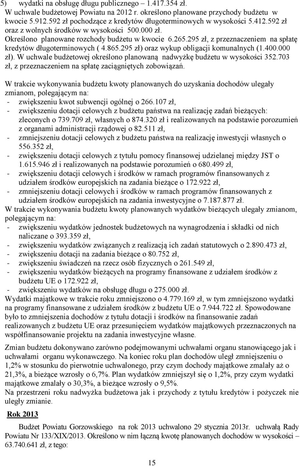 295 zł, z przeznaczeniem na spłatę kredytów długoterminowych ( 4.865.295 zł) oraz wykup obligacji komunalnych (1.400.000 zł). W uchwale budżetowej określono planowaną nadwyżkę budżetu w wysokości 352.