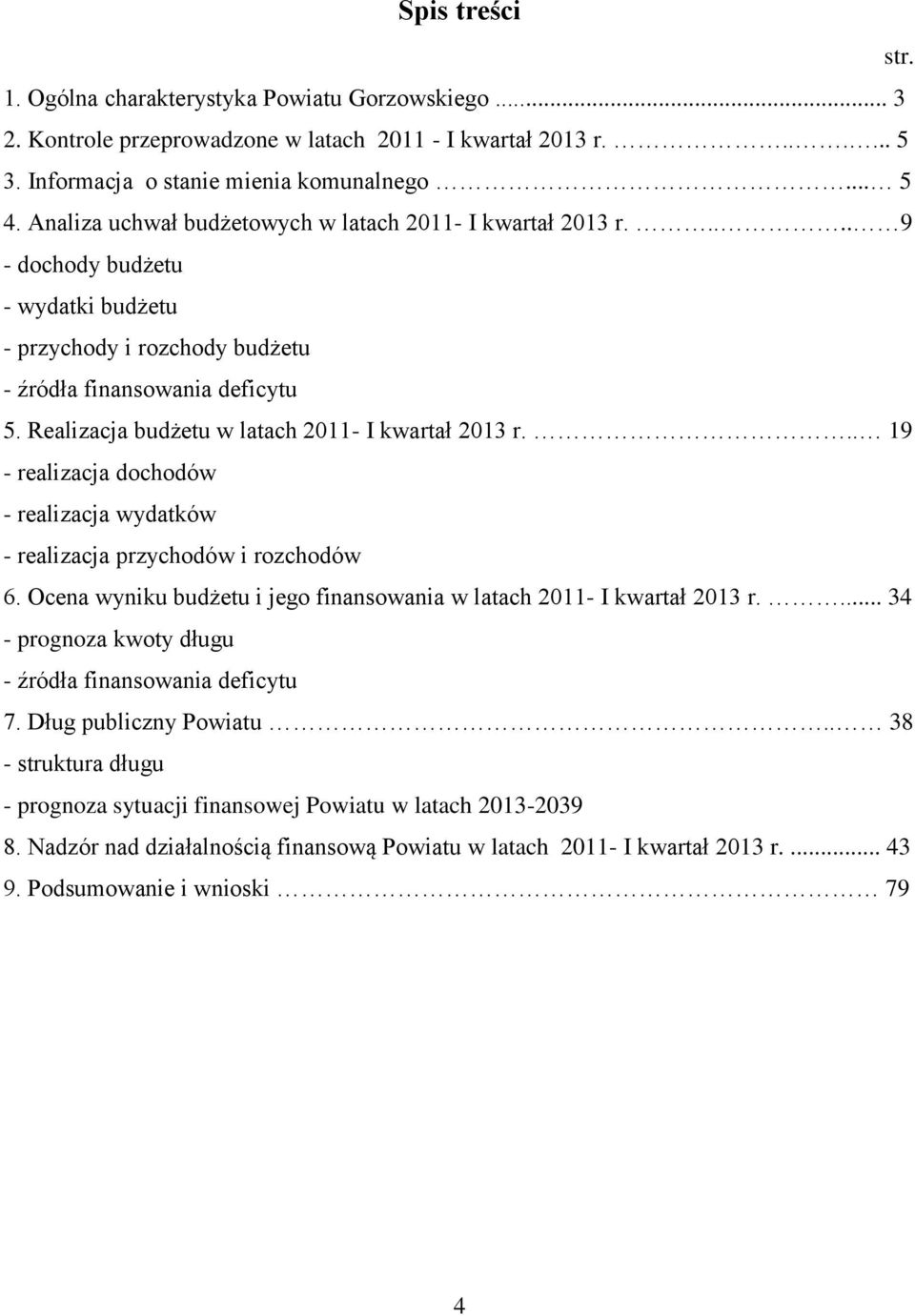 Realizacja budżetu w latach 2011- I kwartał 2013 r... 19 - realizacja dochodów - realizacja wydatków - realizacja przychodów i rozchodów 6.