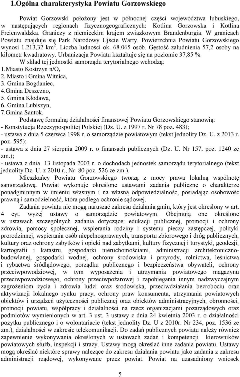 Liczba ludności ok. 68.065 osób. Gęstość zaludnienia 57,2 osoby na kilometr kwadratowy. Urbanizacja Powiatu kształtuje się na poziomie 37,85 %.