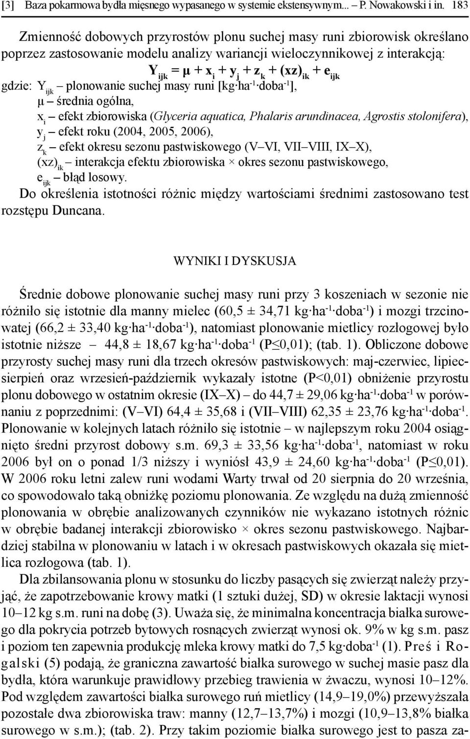 ijk gdzie: Y ijk plonowanie suchej masy runi [kg ha -1 doba -1 ], μ średnia ogólna, x i efekt zbiorowiska (Glyceria aquatica, Phalaris arundinacea, Agrostis stolonifera), y j efekt roku (2004, 2005,