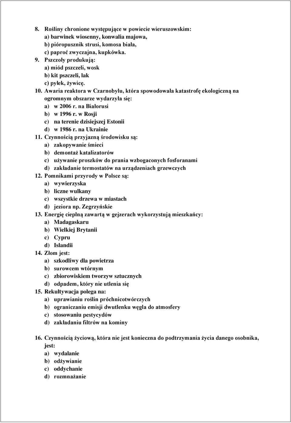 Awaria reaktora w Czarnobylu, która spowodowała katastrofę ekologiczną na ogromnym obszarze wydarzyła się: a) w 2006 r. na Białorusi b) w 1996 r. w Rosji c) na terenie dzisiejszej Estonii d) w 1986 r.