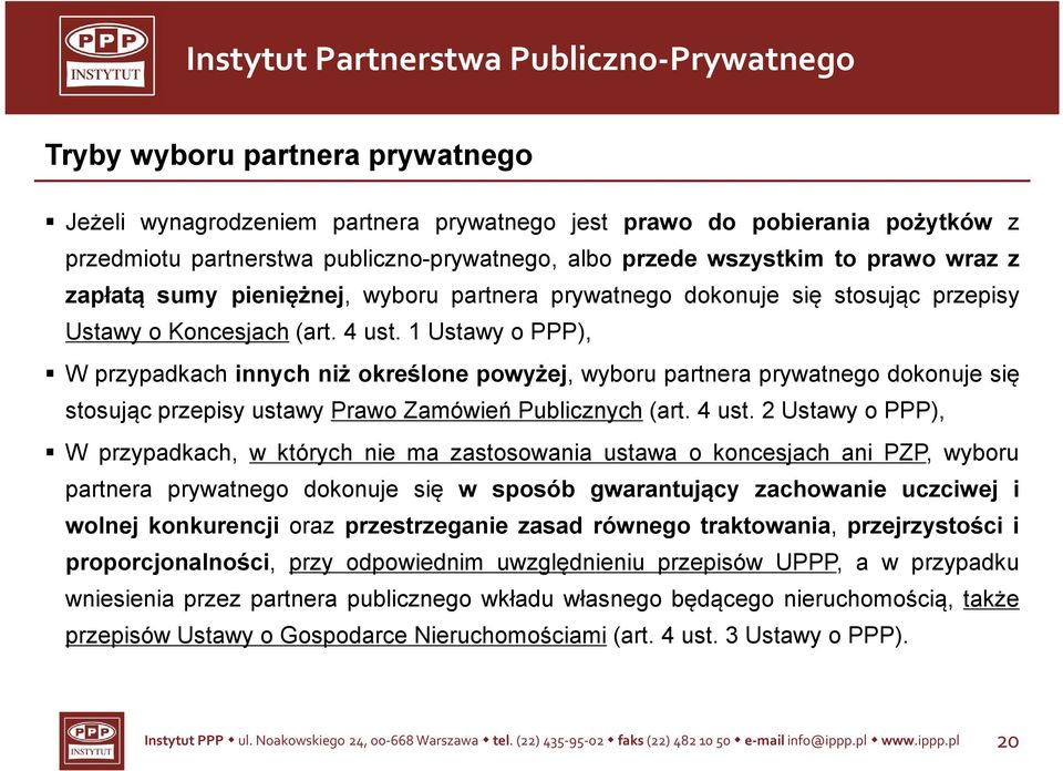 1 Ustawy o PPP), W przypadkach innych niż określone powyżej, wyboru partnera prywatnego dokonuje się stosując przepisy ustawy Prawo Zamówień Publicznych (art. 4 ust.