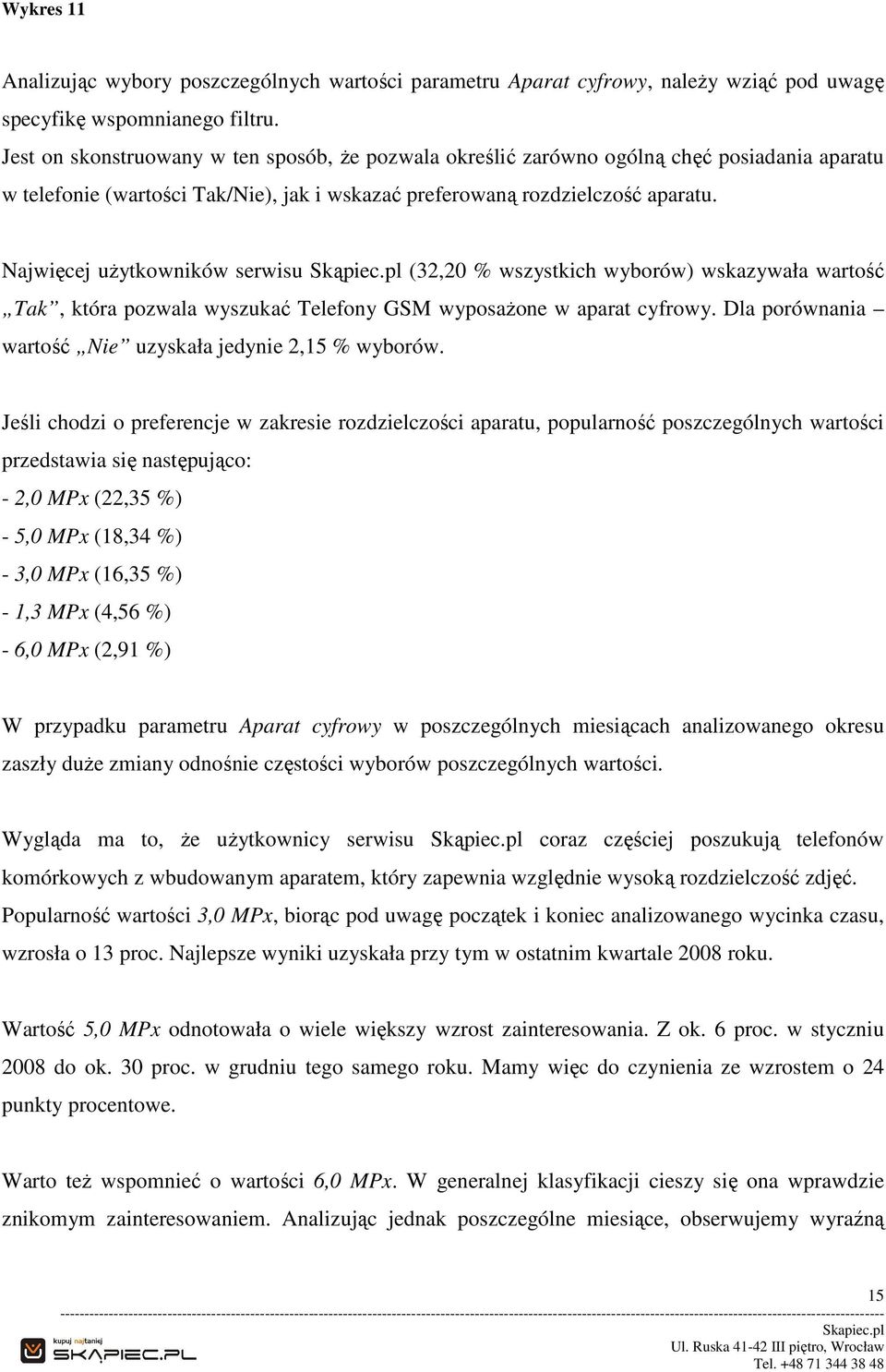 Najwięcej użytkowników serwisu Skąpiec.pl (32,20 % wszystkich wyborów) wskazywała wartość Tak, która pozwala wyszukać Telefony GSM wyposażone w aparat cyfrowy.