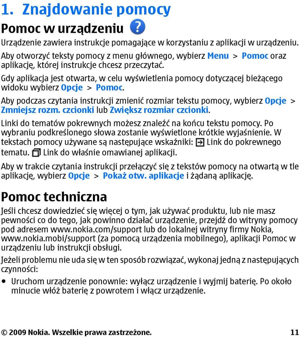 Gdy aplikacja jest otwarta, w celu wyświetlenia pomocy dotyczącej bieżącego widoku wybierz Opcje > Pomoc. Aby podczas czytania instrukcji zmienić rozmiar tekstu pomocy, wybierz Opcje > Zmniejsz rozm.