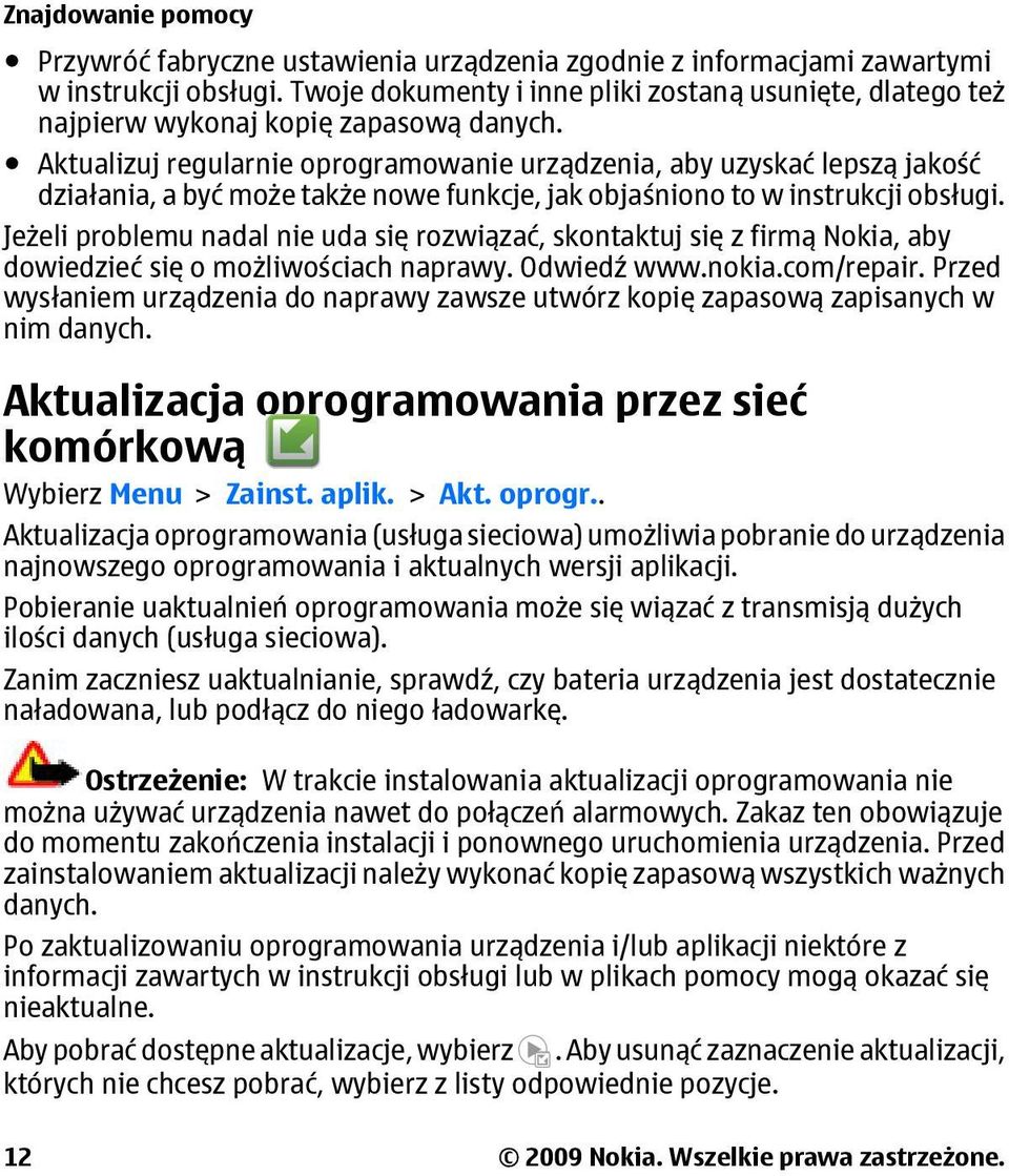 Aktualizuj regularnie oprogramowanie urządzenia, aby uzyskać lepszą jakość działania, a być może także nowe funkcje, jak objaśniono to w instrukcji obsługi.