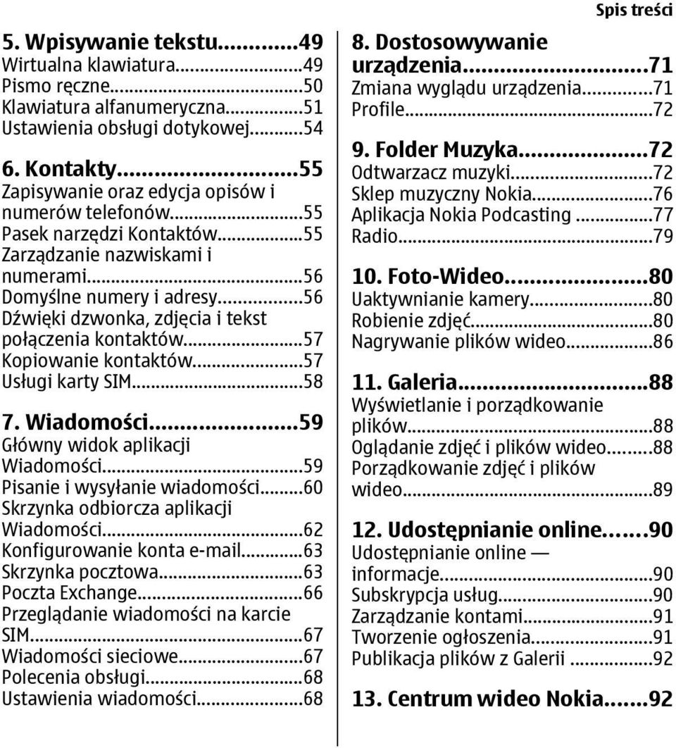 ..56 Dźwięki dzwonka, zdjęcia i tekst połączenia kontaktów...57 Kopiowanie kontaktów...57 Usługi karty SIM...58 7. Wiadomości...59 Główny widok aplikacji Wiadomości...59 Pisanie i wysyłanie wiadomości.