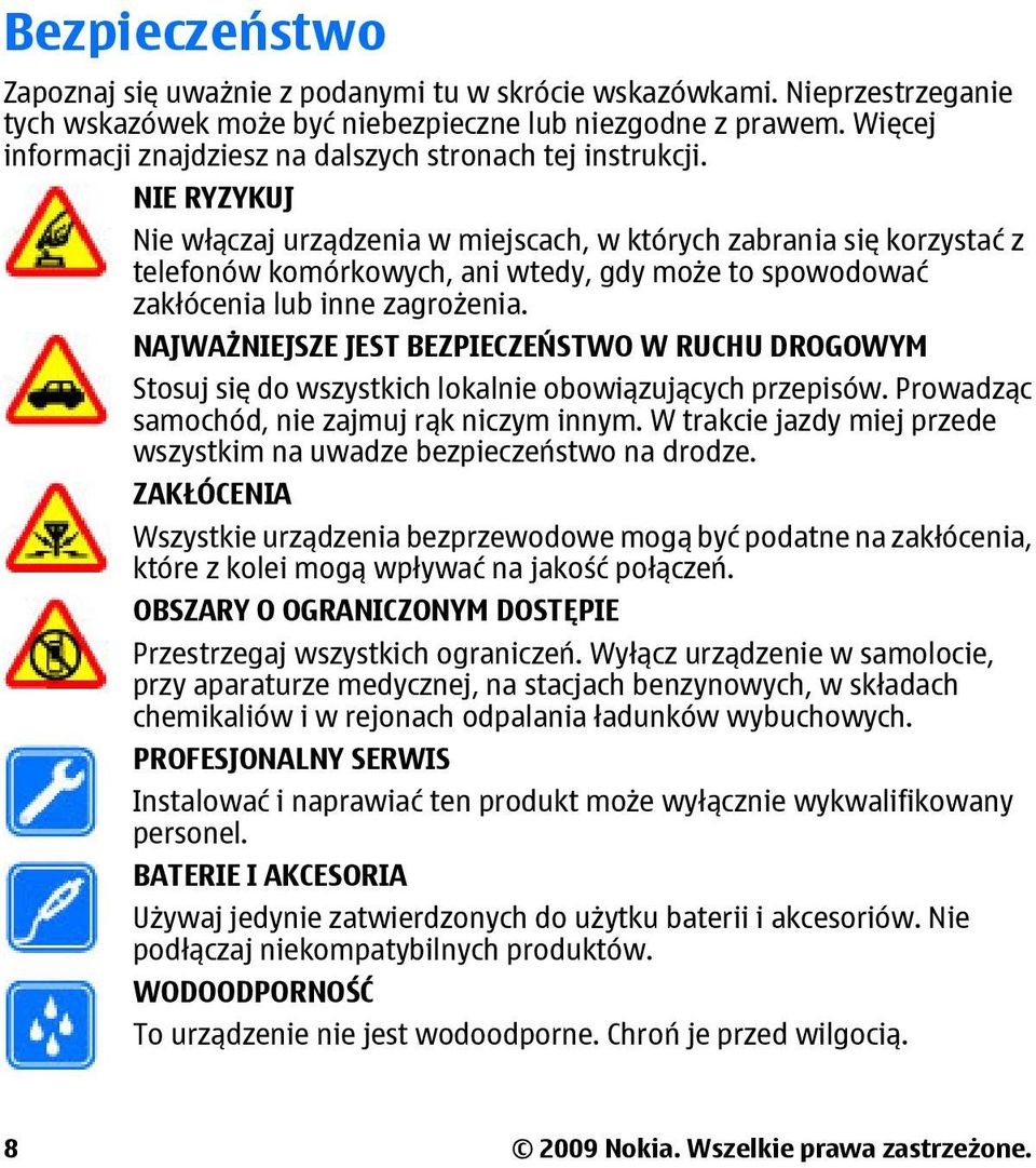 NIE RYZYKUJ Nie włączaj urządzenia w miejscach, w których zabrania się korzystać z telefonów komórkowych, ani wtedy, gdy może to spowodować zakłócenia lub inne zagrożenia.