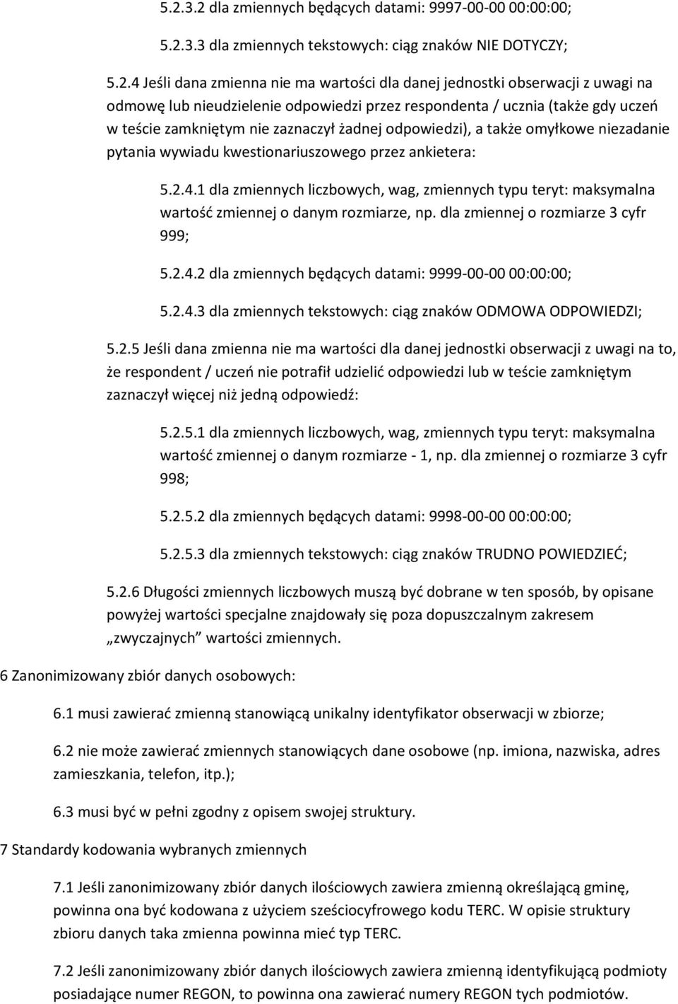 kwestionariuszowego przez ankietera: 5.2.4.1 dla zmiennych liczbowych, wag, zmiennych typu teryt: maksymalna wartość zmiennej o danym rozmiarze, np. dla zmiennej o rozmiarze 3 cyfr 999; 5.2.4.2 dla zmiennych będących datami: 9999-00-00 00:00:00; 5.