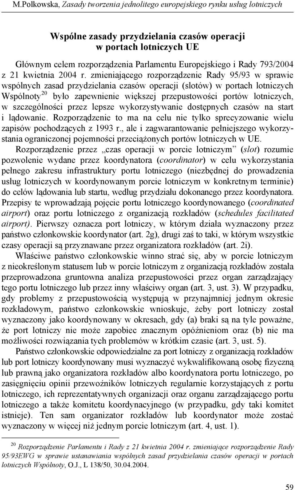 zmieniającego rozporządzenie Rady 95/93 w sprawie wspólnych zasad przydzielania czasów operacji (slotów) w portach lotniczych Wspólnoty 20 było zapewnienie większej przepustowości portów lotniczych,