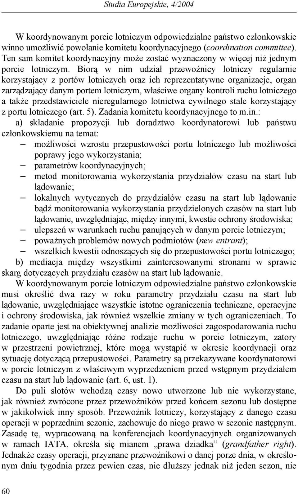 Biorą w nim udział przewoźnicy lotniczy regularnie korzystający z portów lotniczych oraz ich reprezentatywne organizacje, organ zarządzający danym portem lotniczym, właściwe organy kontroli ruchu