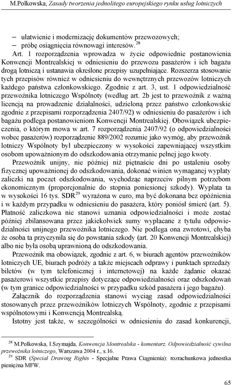 Rozszerza stosowanie tych przepisów również w odniesieniu do wewnętrznych przewozów lotniczych każdego państwa członkowskiego. Zgodnie z art. 3, ust.