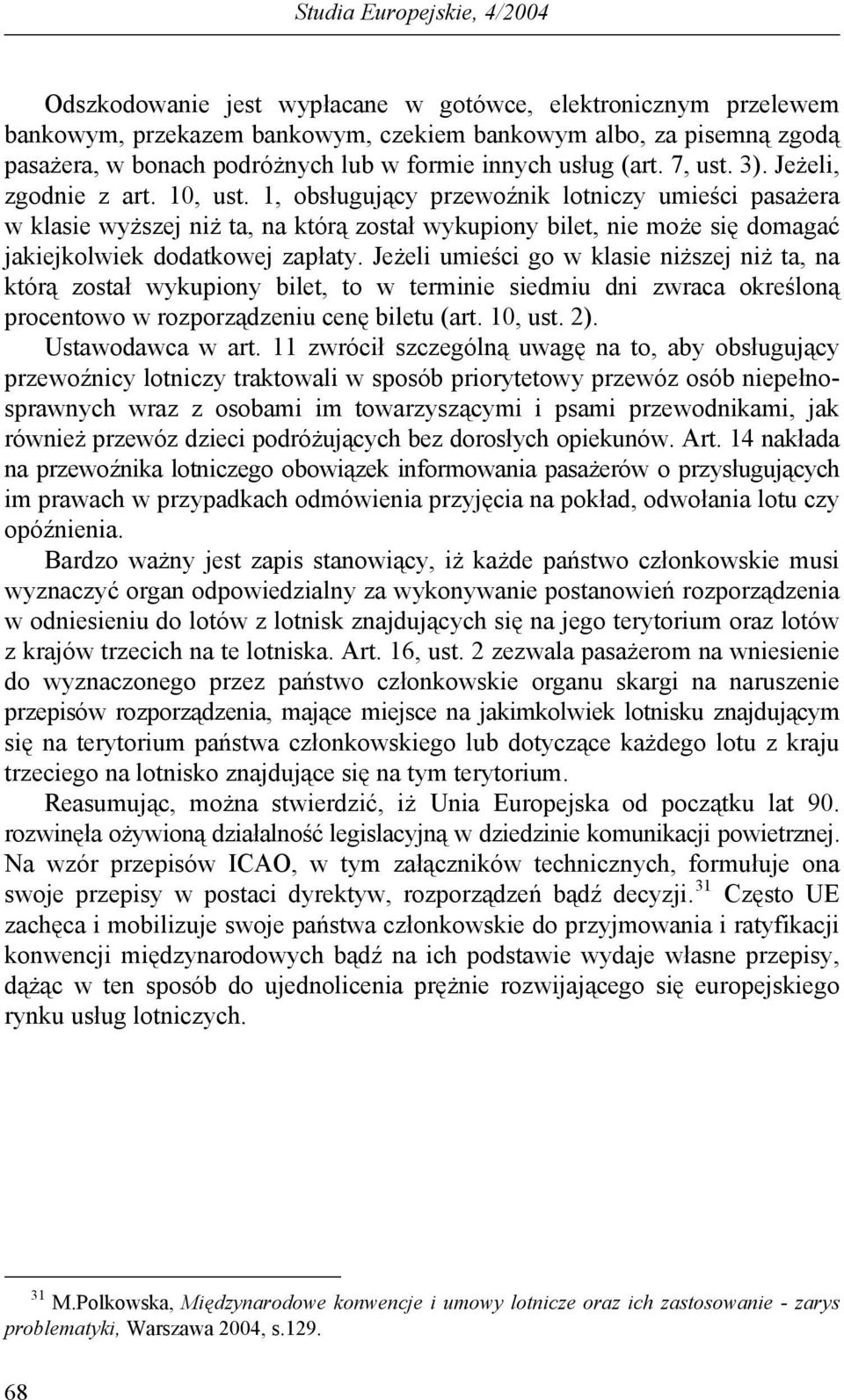 1, obsługujący przewoźnik lotniczy umieści pasażera w klasie wyższej niż ta, na którą został wykupiony bilet, nie może się domagać jakiejkolwiek dodatkowej zapłaty.