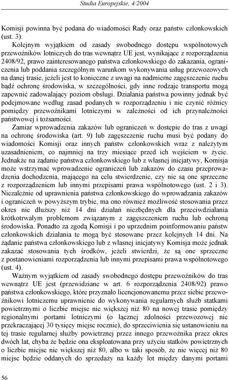 zakazania, ograniczenia lub poddania szczególnym warunkom wykonywania usług przewozowych na danej trasie, jeżeli jest to konieczne z uwagi na nadmierne zagęszczenie ruchu bądź ochronę środowiska, w