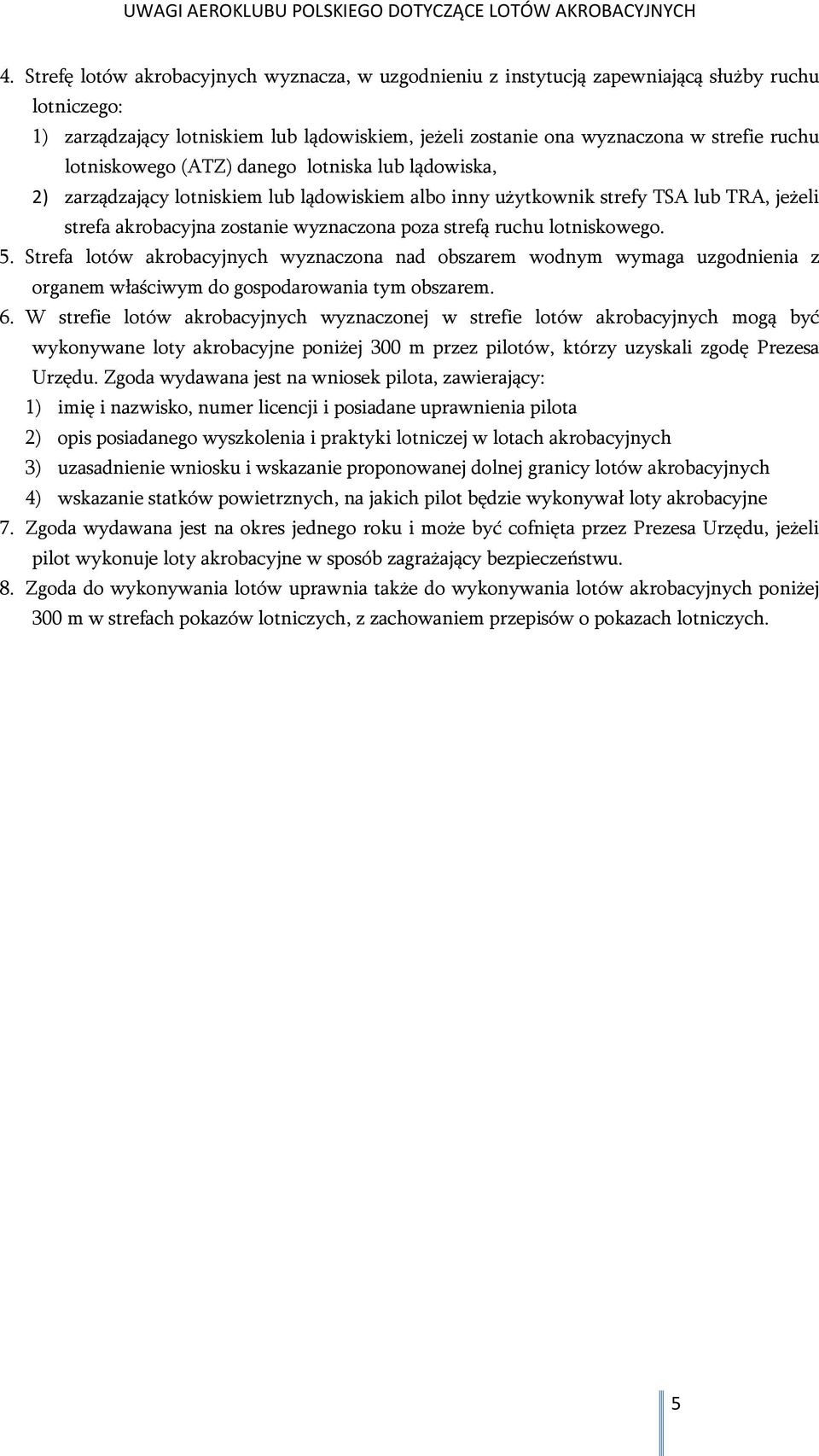 lotniskowego. 5. Strefa lotów akrobacyjnych wyznaczona nad obszarem wodnym wymaga uzgodnienia z organem właściwym do gospodarowania tym obszarem. 6.