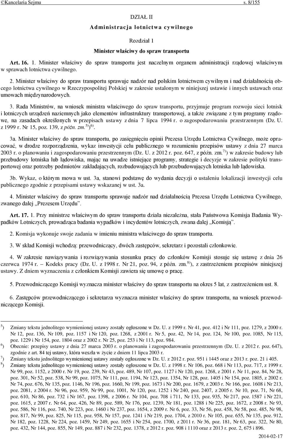 Minister właściwy do spraw transportu sprawuje nadzór nad polskim lotnictwem cywilnym i nad działalnością obcego lotnictwa cywilnego w Rzeczypospolitej Polskiej w zakresie ustalonym w niniejszej