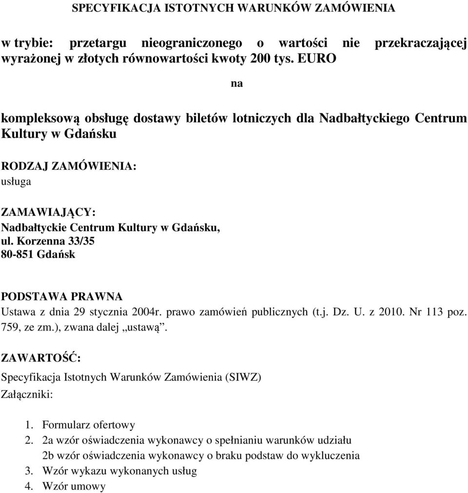 Korzenna 33/35 80-851 Gdańsk PODSTAWA PRAWNA Ustawa z dnia 29 stycznia 2004r. prawo zamówień publicznych (t.j. Dz. U. z 2010. Nr 113 poz. 759, ze zm.), zwana dalej ustawą.