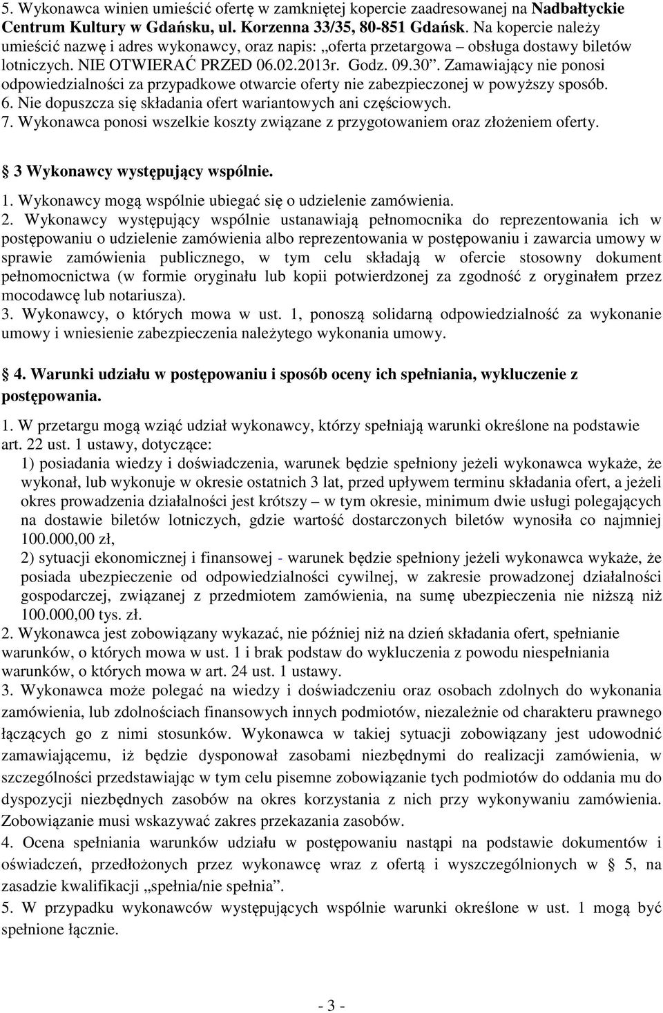 Zamawiający nie ponosi odpowiedzialności za przypadkowe otwarcie oferty nie zabezpieczonej w powyższy sposób. 6. Nie dopuszcza się składania ofert wariantowych ani częściowych. 7.