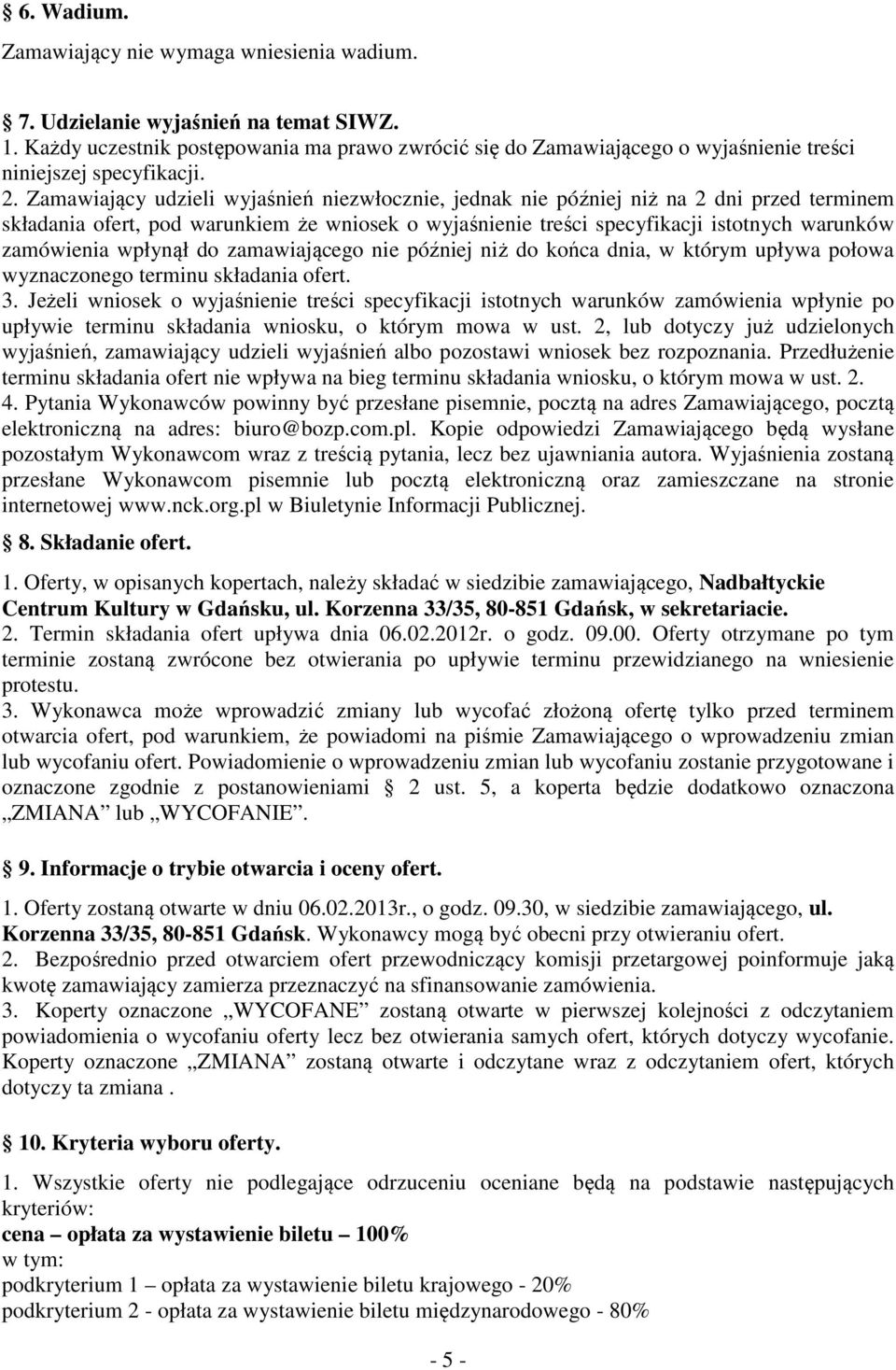 Zamawiający udzieli wyjaśnień niezwłocznie, jednak nie później niż na 2 dni przed terminem składania ofert, pod warunkiem że wniosek o wyjaśnienie treści specyfikacji istotnych warunków zamówienia