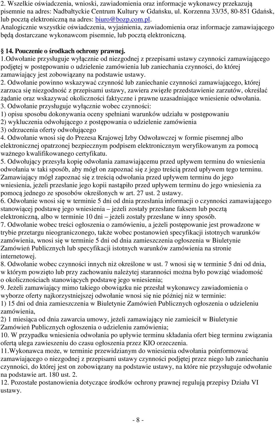 Analogicznie wszystkie oświadczenia, wyjaśnienia, zawiadomienia oraz informacje zamawiającego będą dostarczane wykonawcom pisemnie, lub pocztą elektroniczną. 14. Pouczenie o środkach ochrony prawnej.