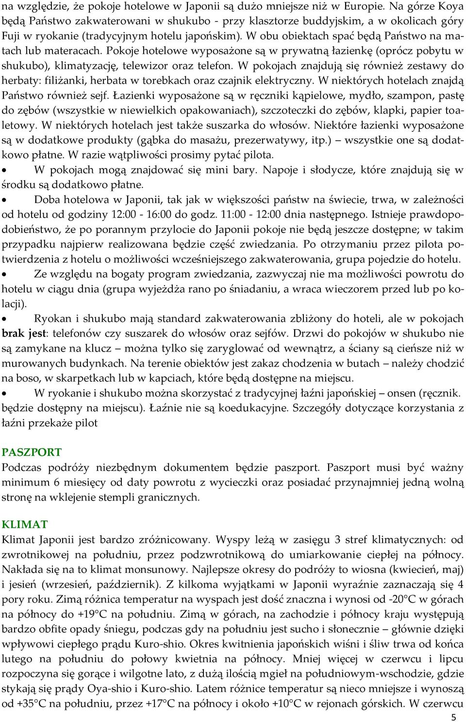 W obu obiektach spać będą Państwo na matach lub materacach. Pokoje hotelowe wyposażone są w prywatną łazienkę (oprócz pobytu w shukubo), klimatyzację, telewizor oraz telefon.