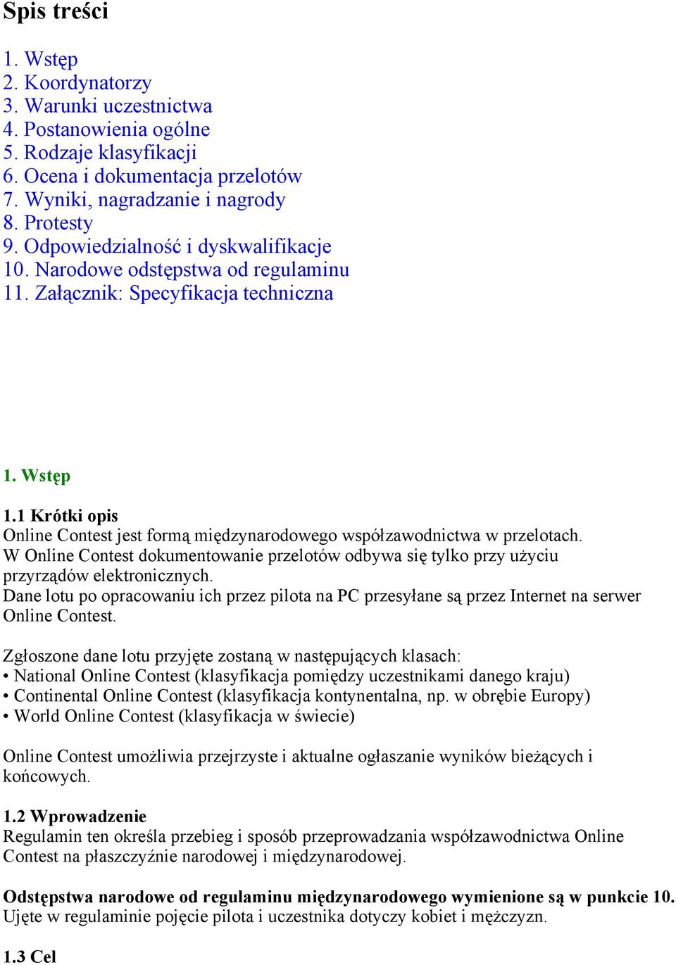 1 Krótki opis Online Contest jest formą międzynarodowego współzawodnictwa w przelotach. W Online Contest dokumentowanie przelotów odbywa się tylko przy użyciu przyrządów elektronicznych.