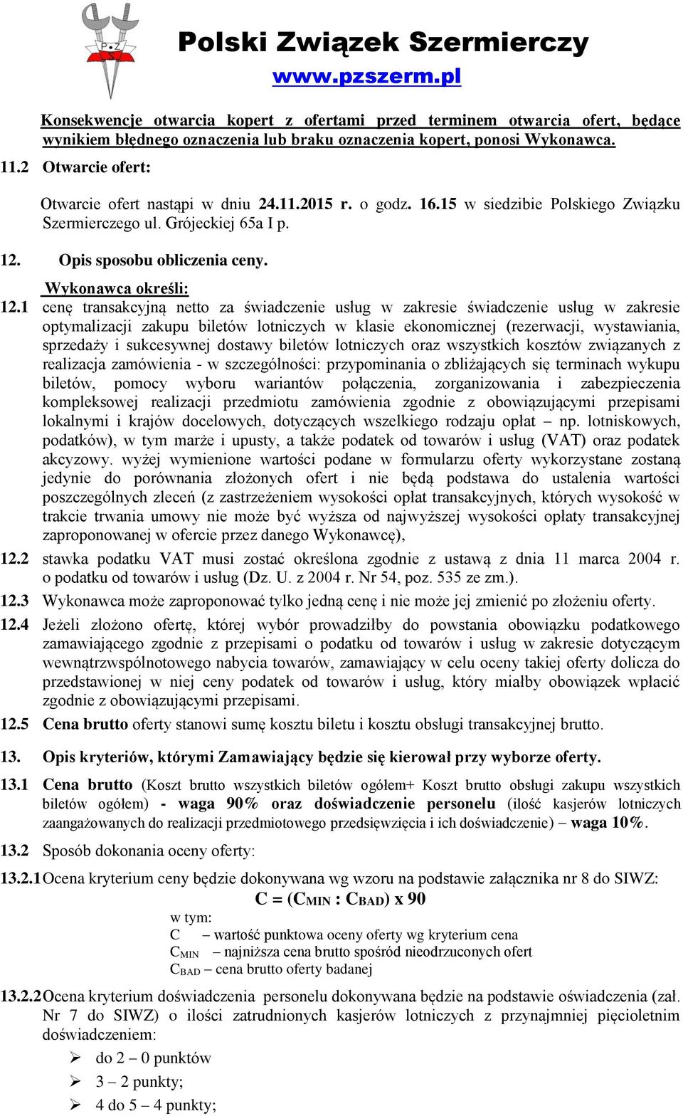 1 cenę transakcyjną netto za świadczenie usług w zakresie świadczenie usług w zakresie optymalizacji zakupu biletów lotniczych w klasie ekonomicznej (rezerwacji, wystawiania, sprzedaży i sukcesywnej