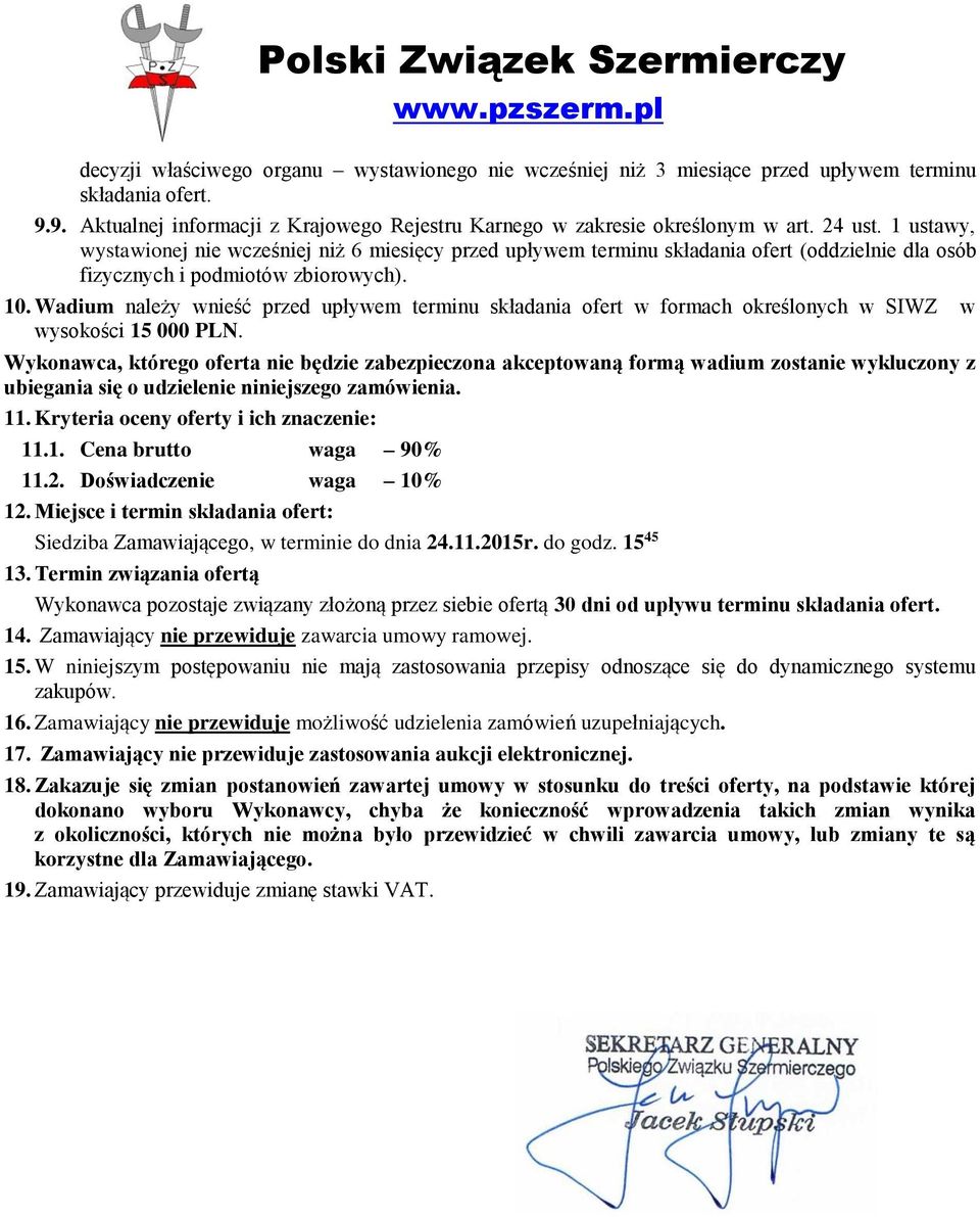 Wadium należy wnieść przed upływem terminu składania ofert w formach określonych w SIWZ w wysokości 15 000 PLN.